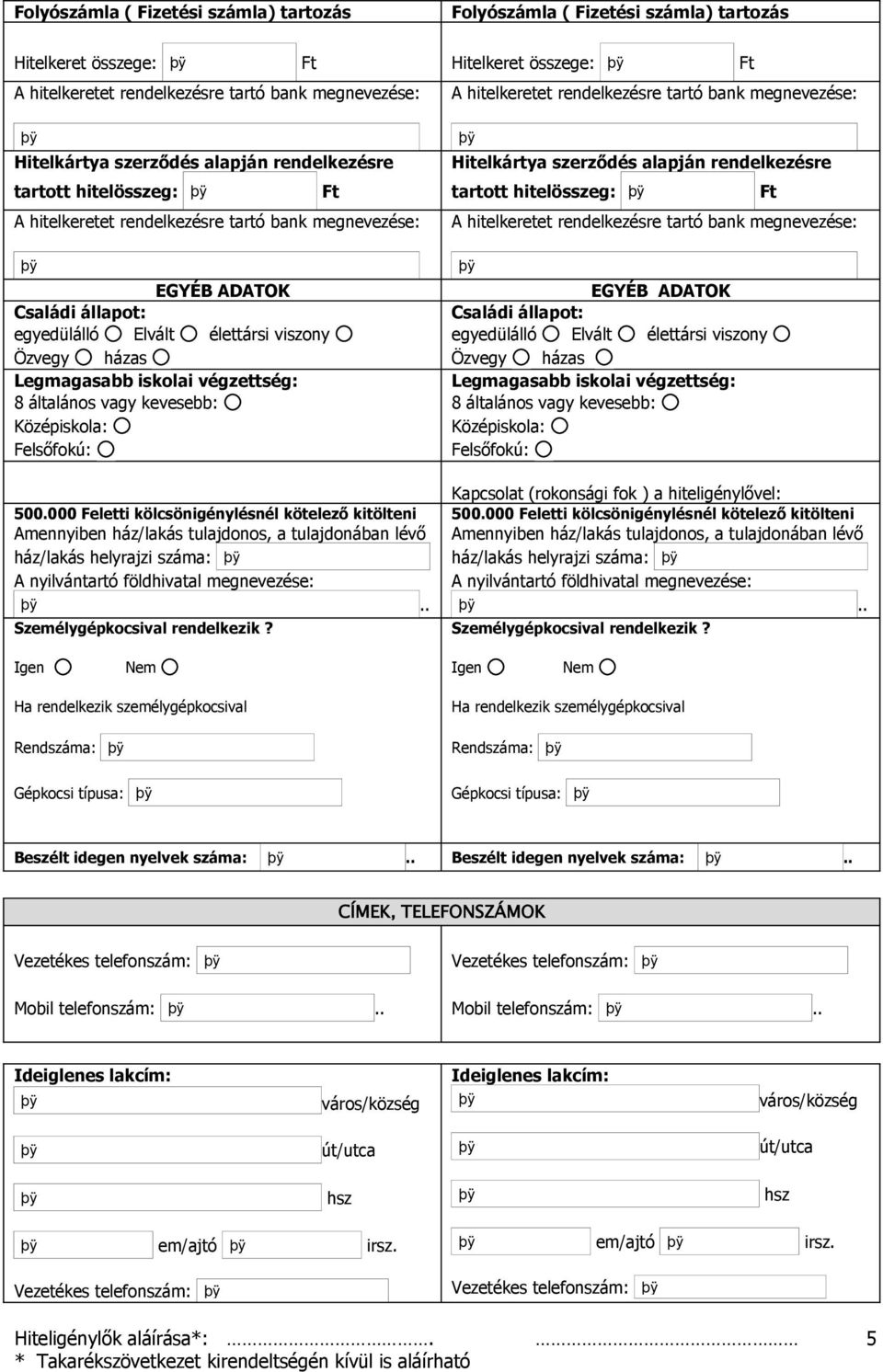 tartott hitelösszeg: A hitelkeretet rendelkezésre tartó bank megnevezése: EGYÉB ADATOK Családi állapot: egyedülálló Elvált élettársi viszony Özvegy házas Legmagasabb iskolai végzettség: 8 általános