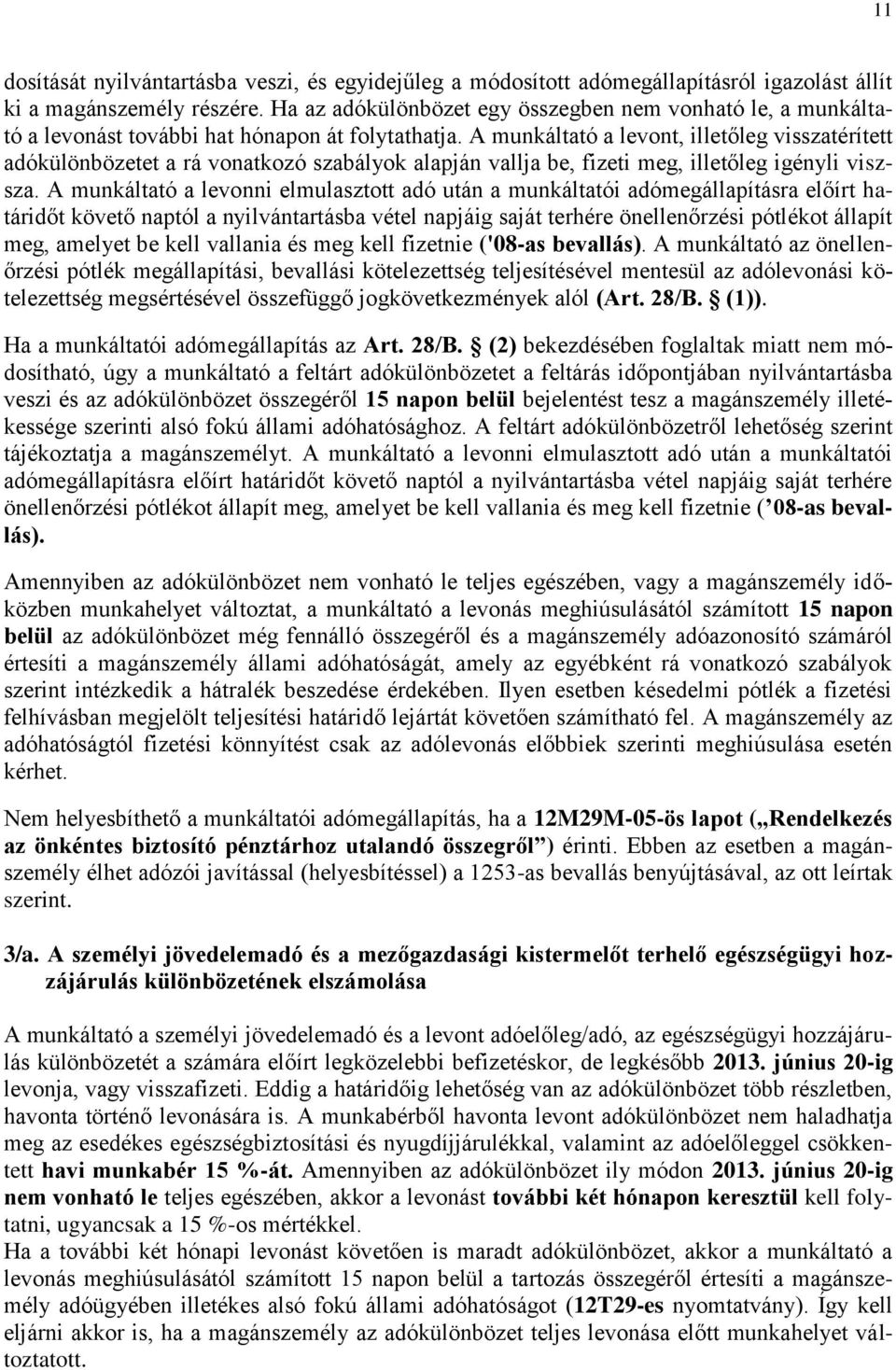 A munkáltató a levont, illetőleg visszatérített adókülönbözetet a rá vonatkozó szabályok alapján vallja be, fizeti meg, illetőleg igényli viszsza.