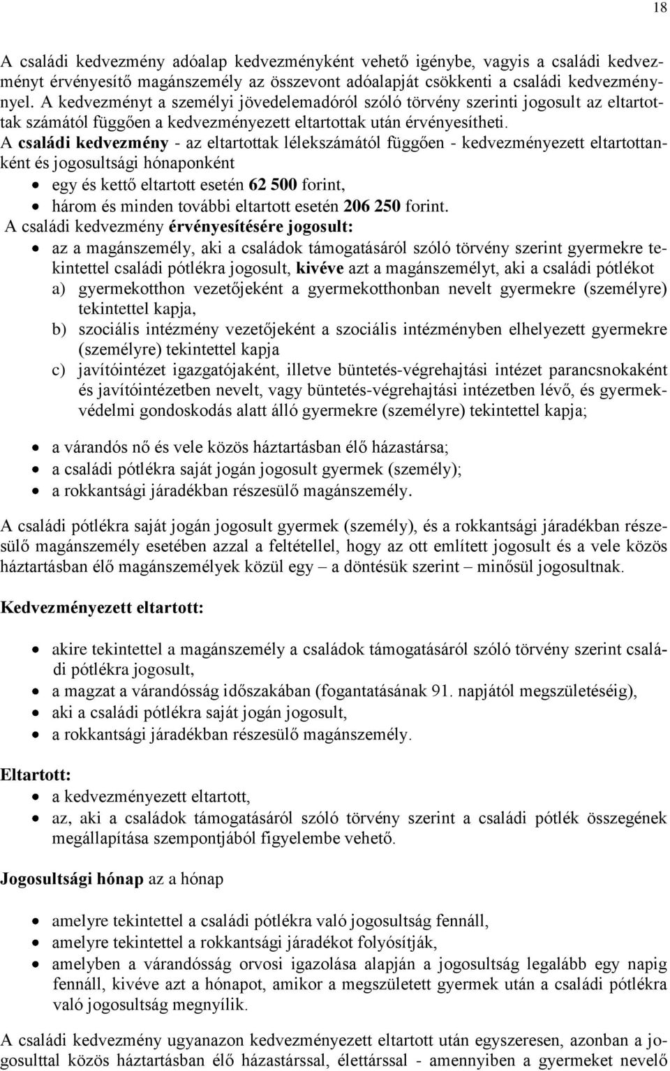 A családi kedvezmény - az eltartottak lélekszámától függően - kedvezményezett eltartottanként és jogosultsági hónaponként egy és kettő eltartott esetén 62 500 forint, három és minden további