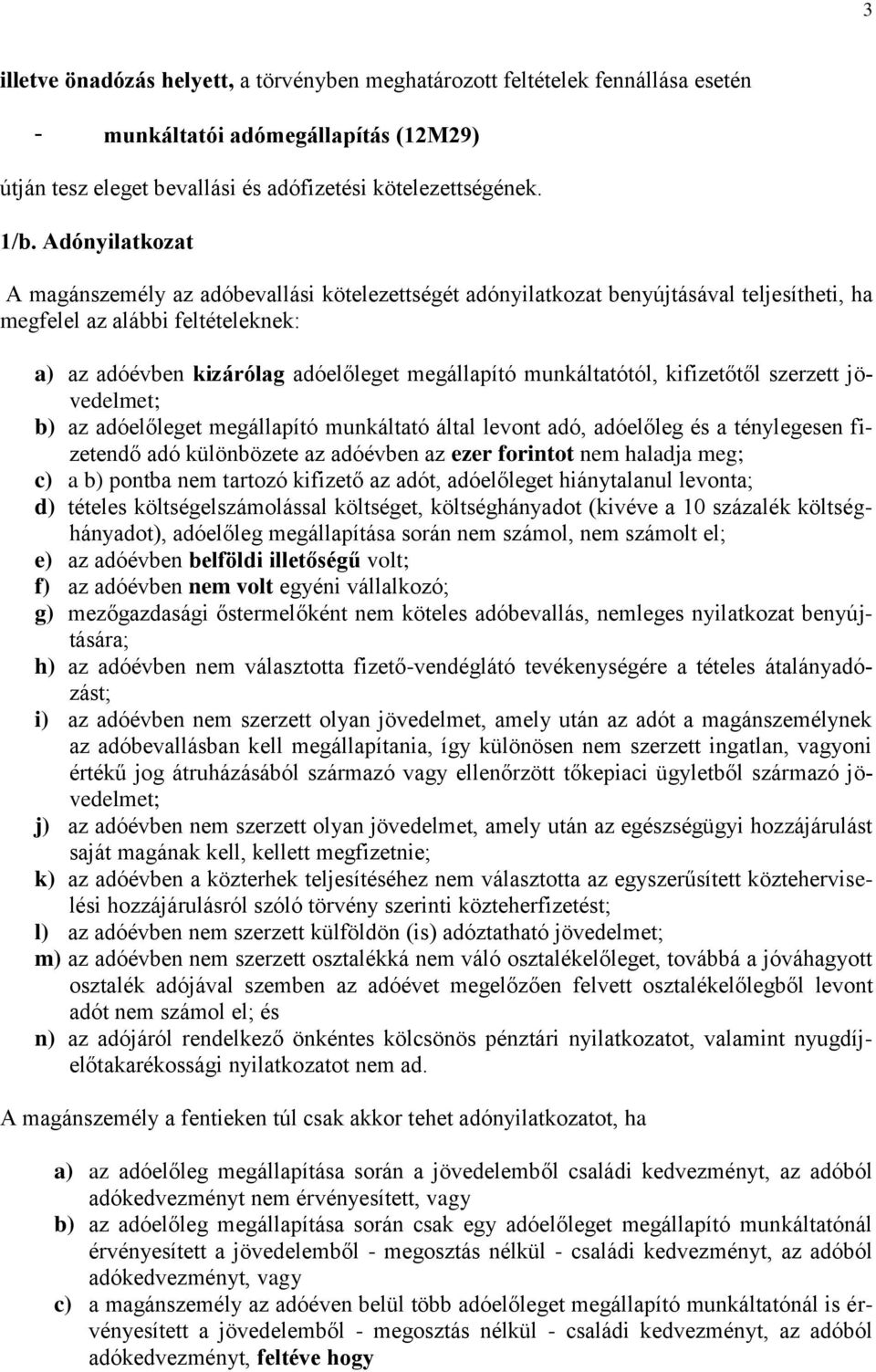 munkáltatótól, kifizetőtől szerzett jövedelmet; b) az adóelőleget megállapító munkáltató által levont adó, adóelőleg és a ténylegesen fizetendő adó különbözete az adóévben az ezer forintot nem