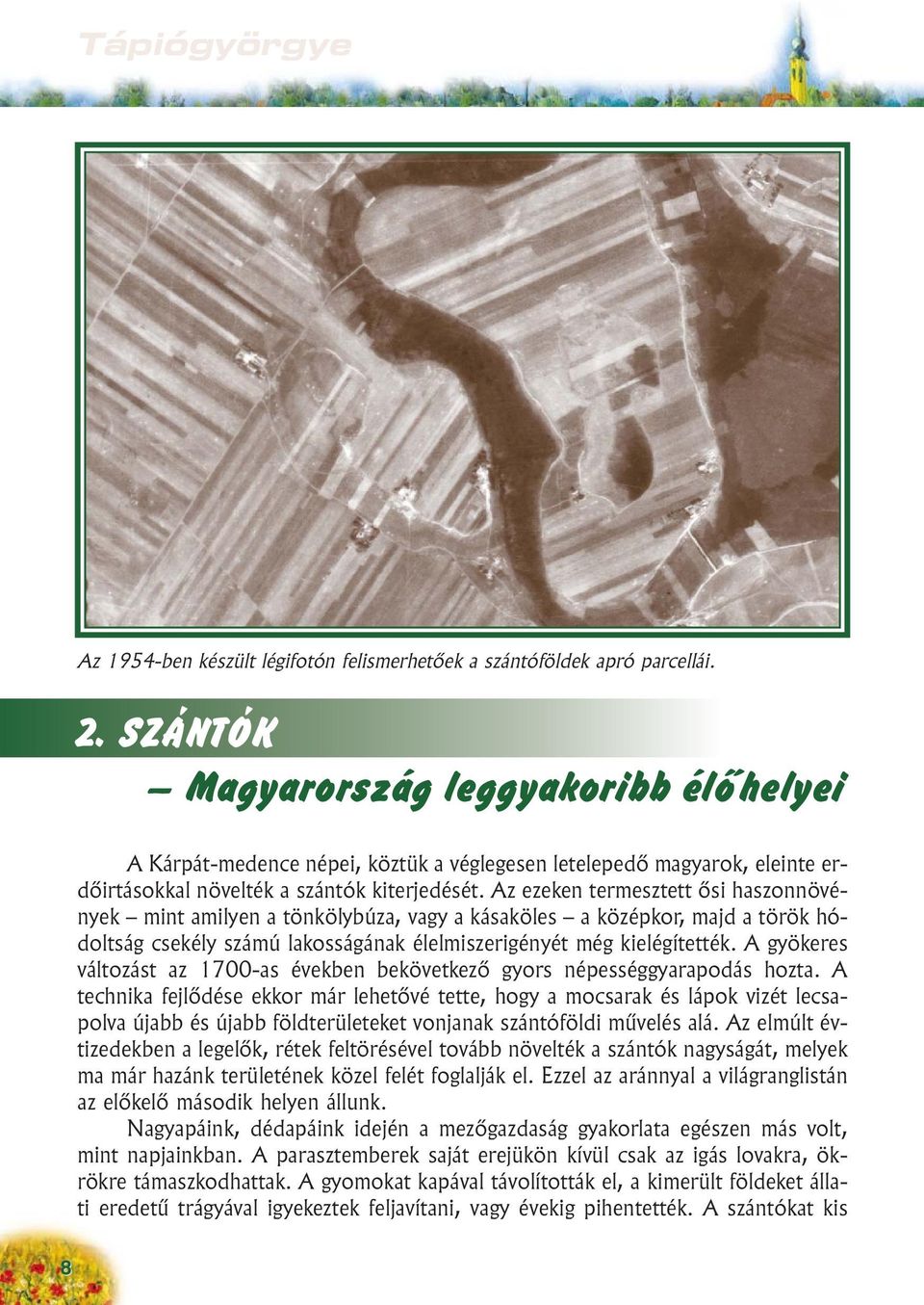 Az ezeken termesztett õsi haszonnövények mint amilyen a tönkölybúza, vagy a kásaköles a középkor, majd a török hódoltság csekély számú lakosságának élelmiszerigényét még kielégítették.