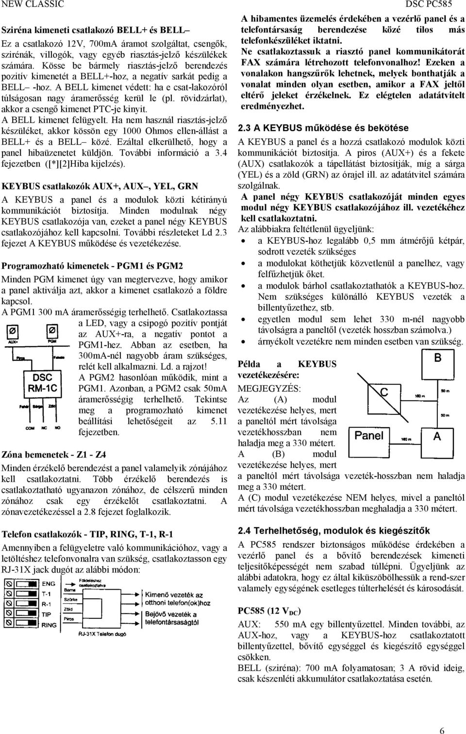 rövidzárlat), akkor a csengő kimenet PTC-je kinyit. A BELL kimenet felügyelt. Ha nem használ riasztás-jelző készüléket, akkor kössön egy 1000 Ohmos ellen-állást a BELL+ és a BELL közé.