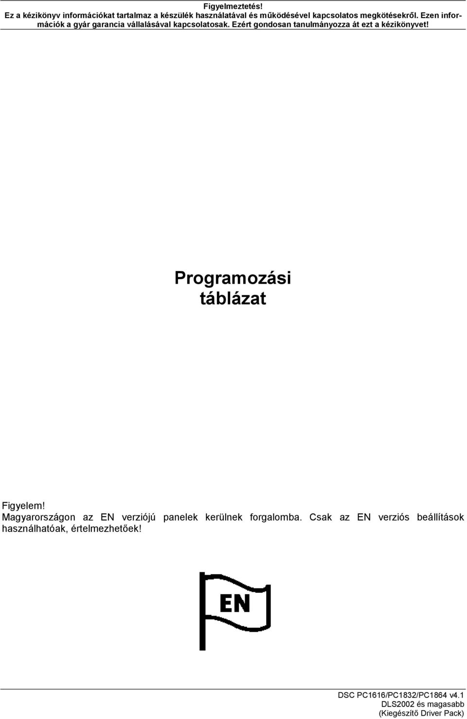 Ezen információk a gyár garancia vállalásával kapcsolatosak. Ezért gondosan tanulmányozza át ezt a kézikönyvet!