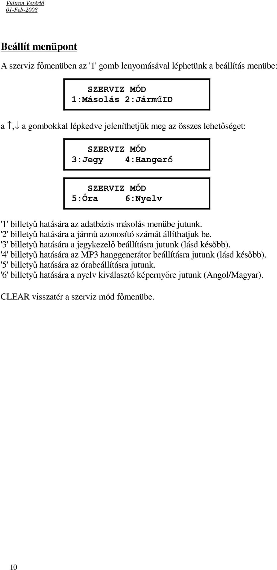 '2' billetyű hatására a jármű azonosító számát állíthatjuk be. '3' billetyű hatására a jegykezelő beállításra jutunk (lásd később).