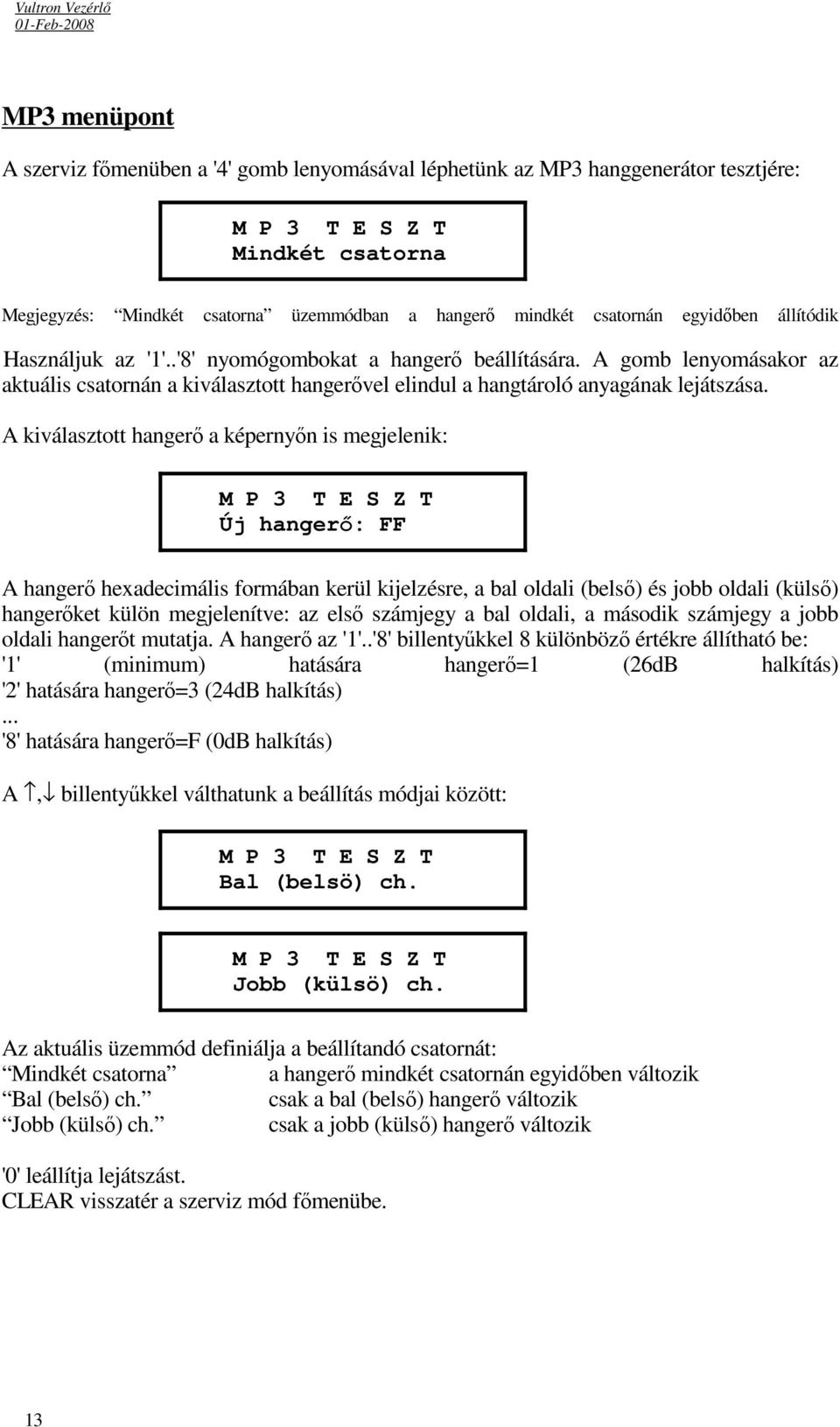 A kiválasztott hangerő a képernyőn is megjelenik: M P 3 T E S Z T Új hangerő: FF A hangerő hexadecimális formában kerül kijelzésre, a bal oldali (belső) és jobb oldali (külső) hangerőket külön