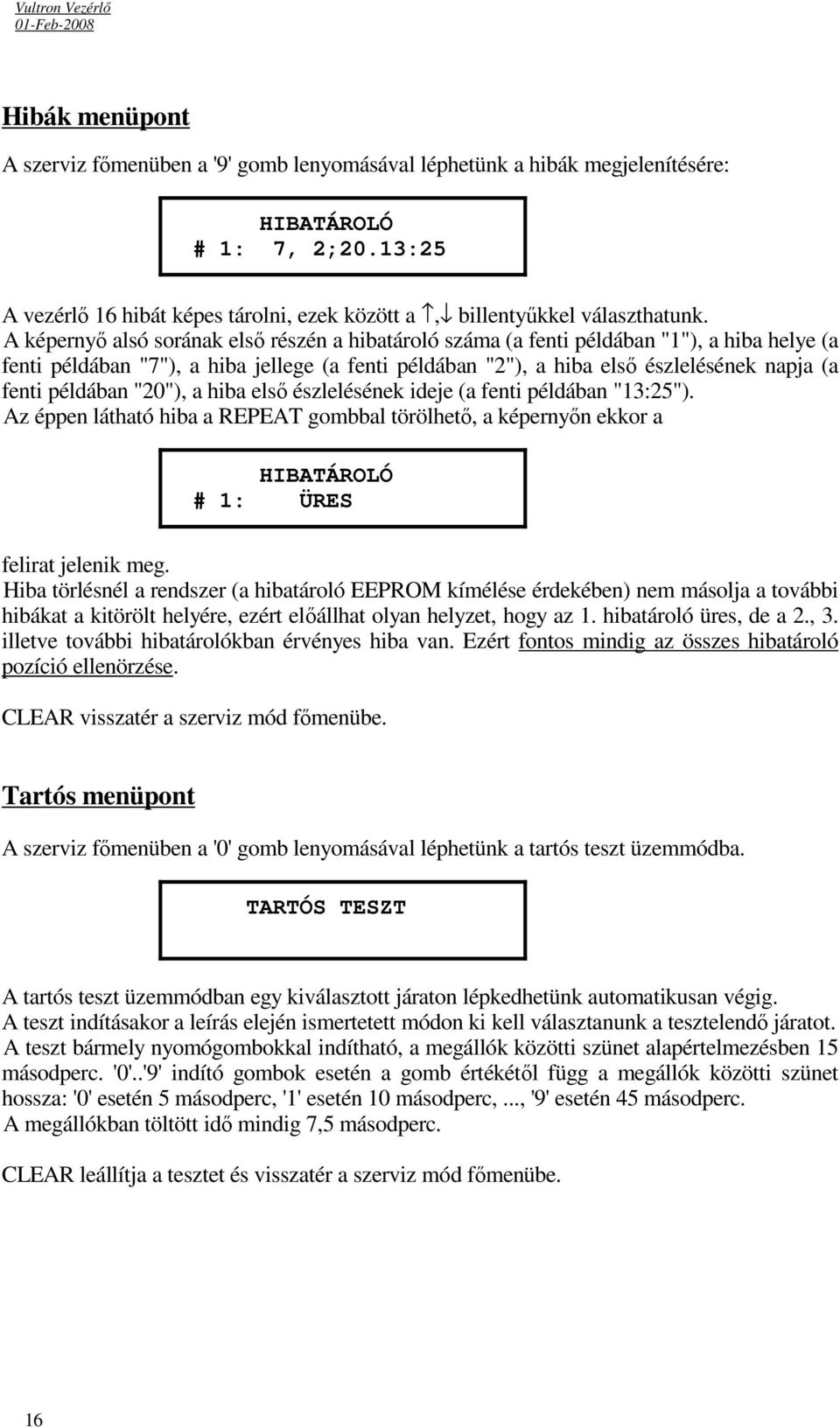 A képernyő alsó sorának első részén a hibatároló száma (a fenti példában "1"), a hiba helye (a fenti példában "7"), a hiba jellege (a fenti példában "2"), a hiba első észlelésének napja (a fenti