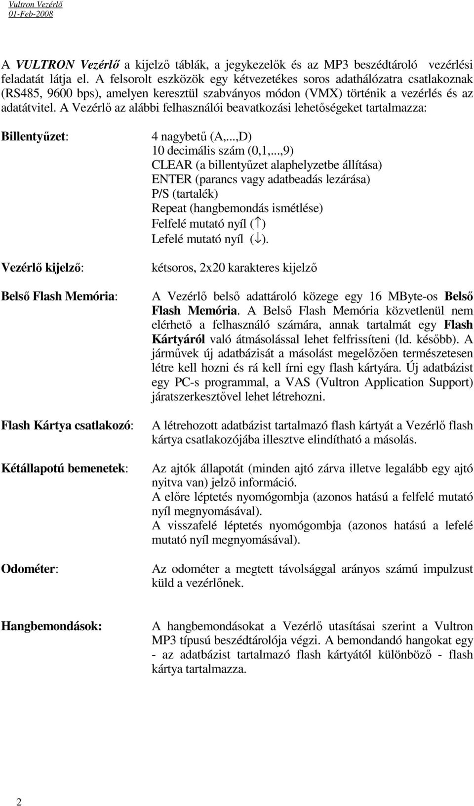 A Vezérlő az alábbi felhasználói beavatkozási lehetőségeket tartalmazza: Billentyűzet: Vezérlő kijelző: Belső Flash Memória: Flash Kártya csatlakozó: Kétállapotú bemenetek: Odométer: 4 nagybetű (A,.