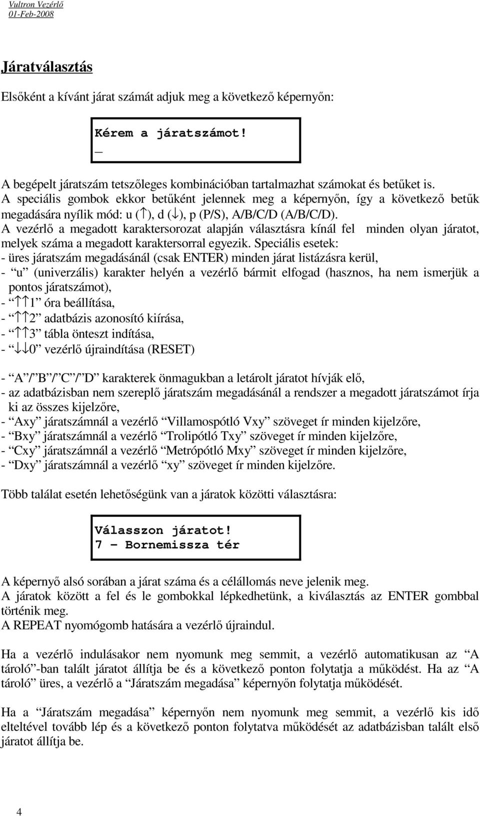 A vezérlő a megadott karaktersorozat alapján választásra kínál fel minden olyan járatot, melyek száma a megadott karaktersorral egyezik.