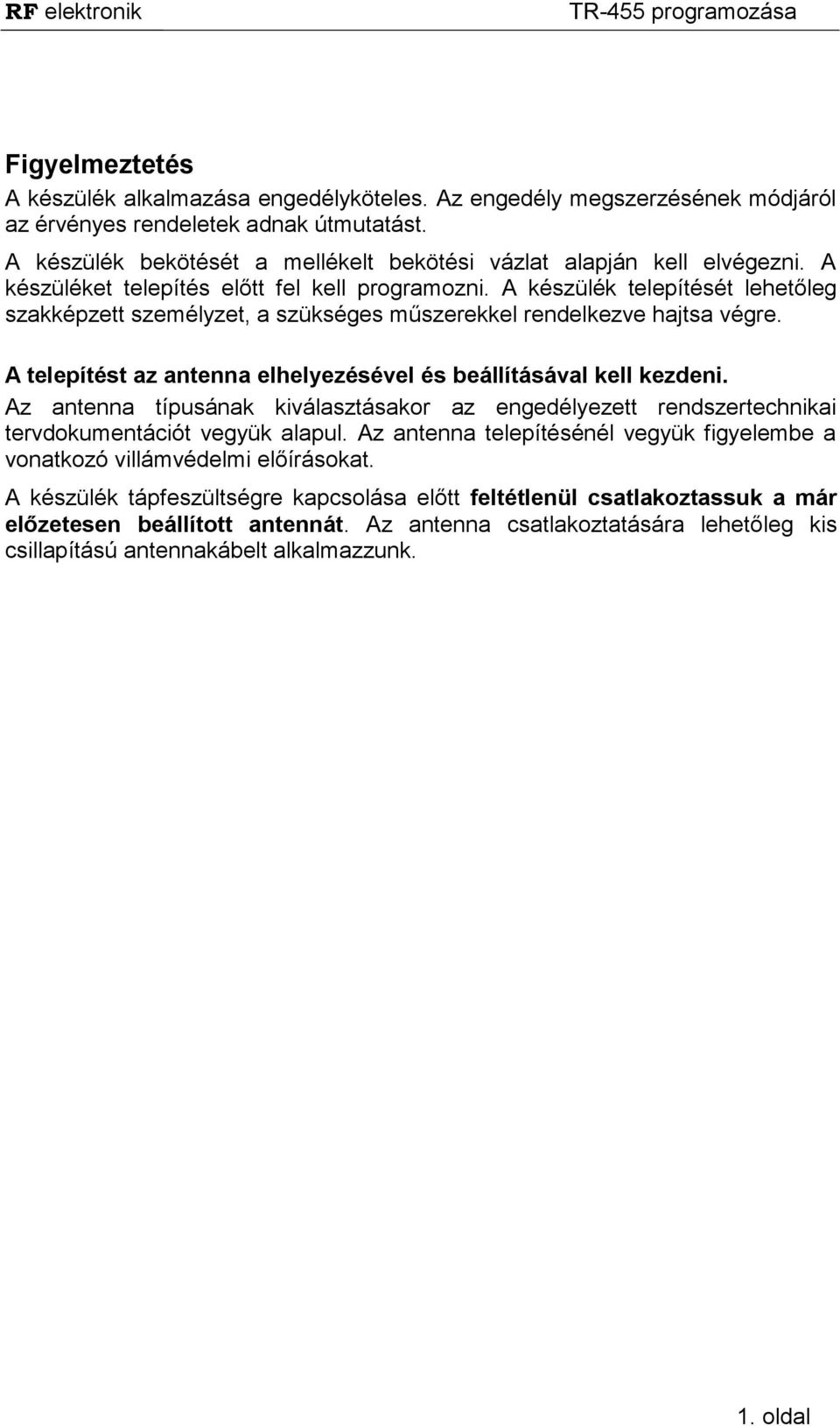 A készülék telepítését lehetőleg szakképzett személyzet, a szükséges műszerekkel rendelkezve hajtsa végre. A telepítést az antenna elhelyezésével és beállításával kell kezdeni.