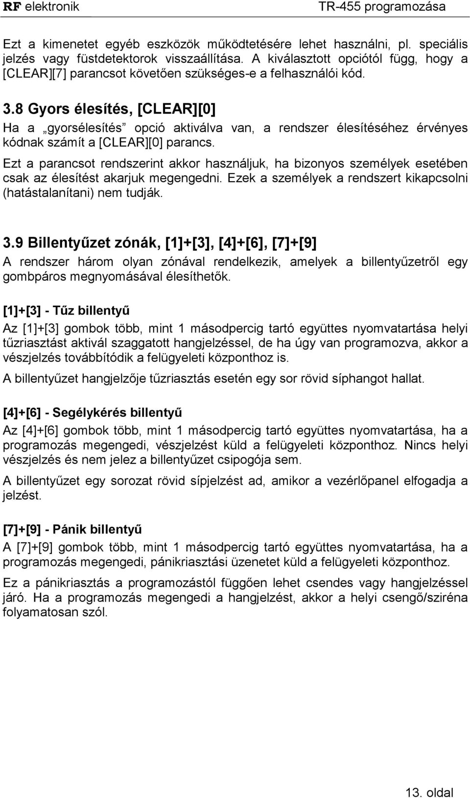 8 Gyors élesítés, [CLEAR][0] Ha a gyorsélesítés opció aktiválva van, a rendszer élesítéséhez érvényes kódnak számít a [CLEAR][0] parancs.