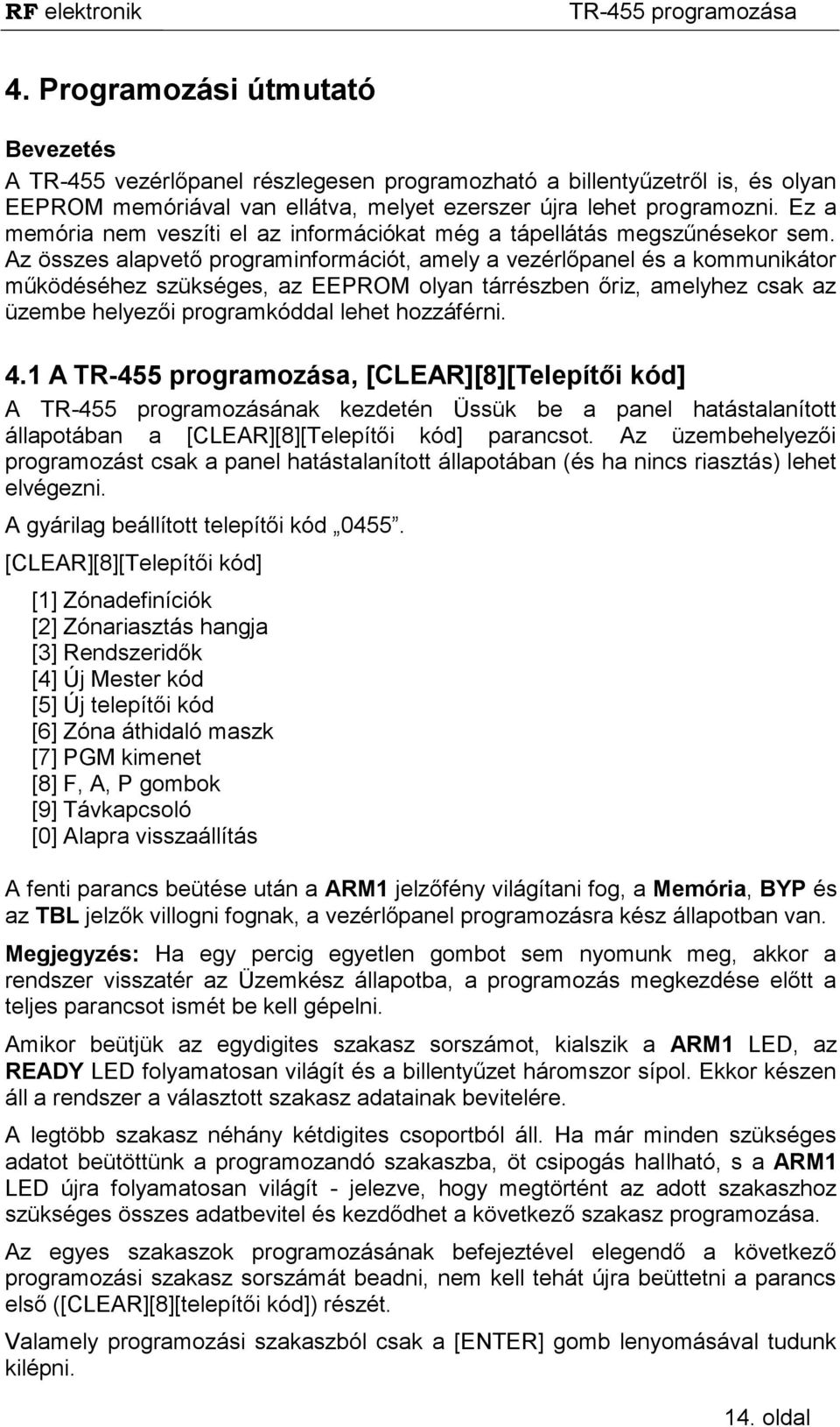 Az összes alapvető programinformációt, amely a vezérlőpanel és a kommunikátor működéséhez szükséges, az EEPROM olyan tárrészben őriz, amelyhez csak az üzembe helyezői programkóddal lehet hozzáférni.