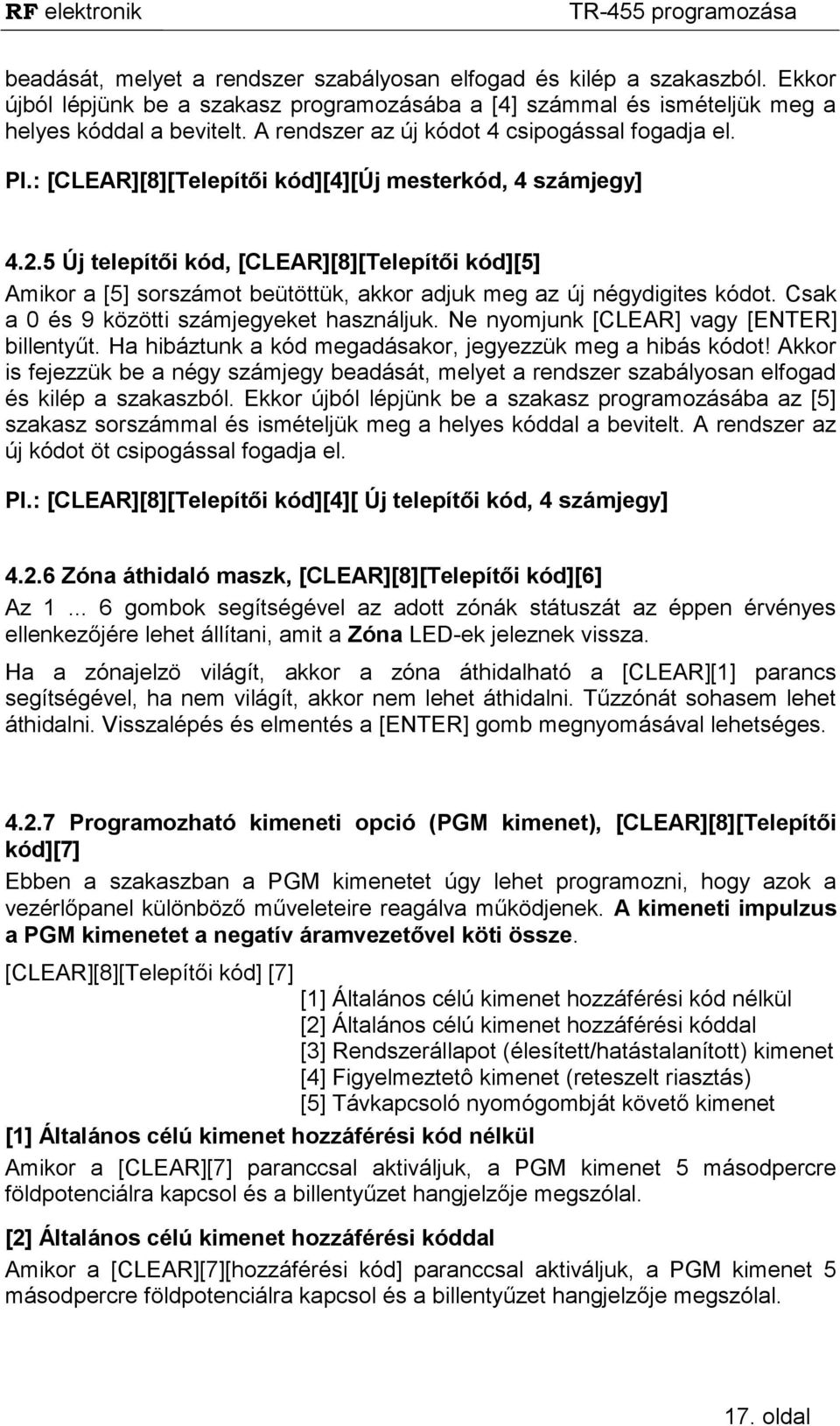 5 Új telepítői kód, [CLEAR][8][Telepítői kód][5] Amikor a [5] sorszámot beütöttük, akkor adjuk meg az új négydigites kódot. Csak a 0 és 9 közötti számjegyeket használjuk.