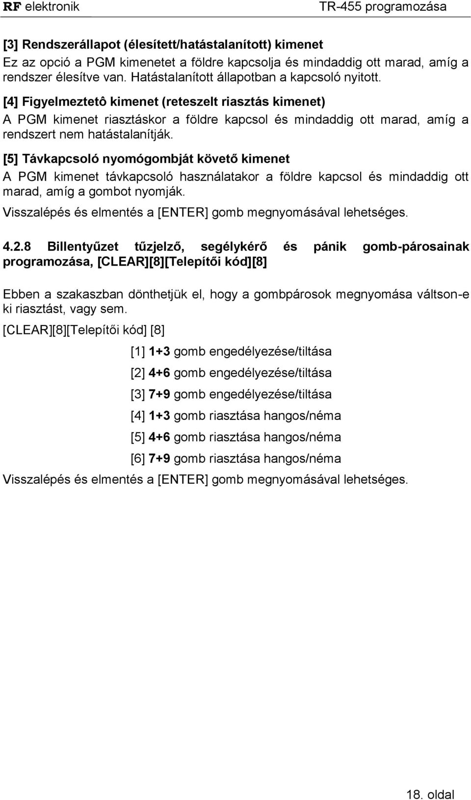 [4] Figyelmeztetô kimenet (reteszelt riasztás kimenet) A PGM kimenet riasztáskor a földre kapcsol és mindaddig ott marad, amíg a rendszert nem hatástalanítják.