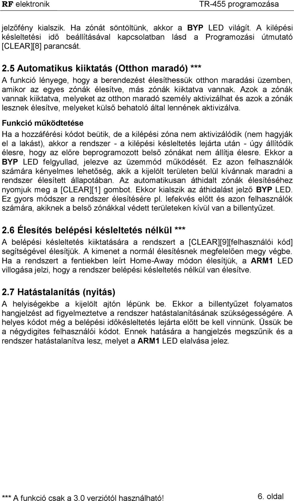 Azok a zónák vannak kiiktatva, melyeket az otthon maradó személy aktivizálhat és azok a zónák lesznek élesítve, melyeket külső behatoló által lennének aktivizálva.