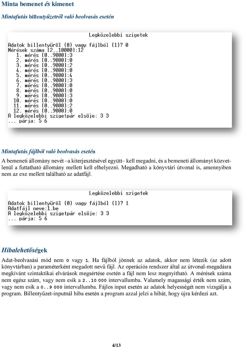 Hibalehetőségek Adat-beolvasási mód nem 0 vagy 1. Ha fájlból jönnek az adatok, akkor nem létezik (az adott könyvtárban) a paraméterként megadott nevű fájl.