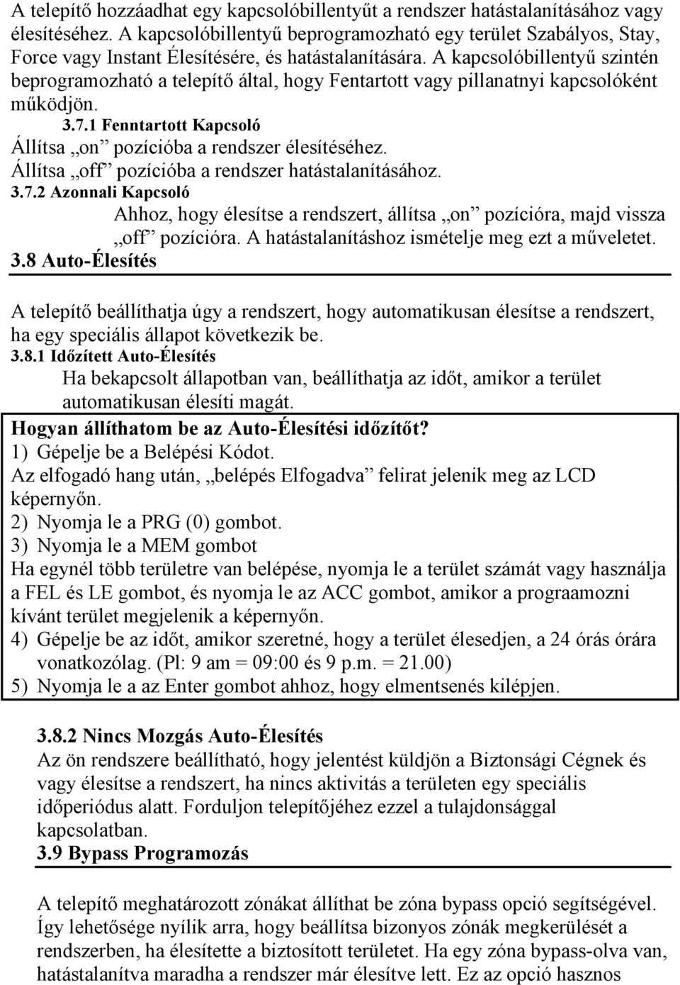 A kapcsolóbillentyű szintén beprogramozható a telepítő által, hogy Fentartott vagy pillanatnyi kapcsolóként működjön. 3.7.1 Fenntartott Kapcsoló Állítsa on pozícióba a rendszer élesítéséhez.
