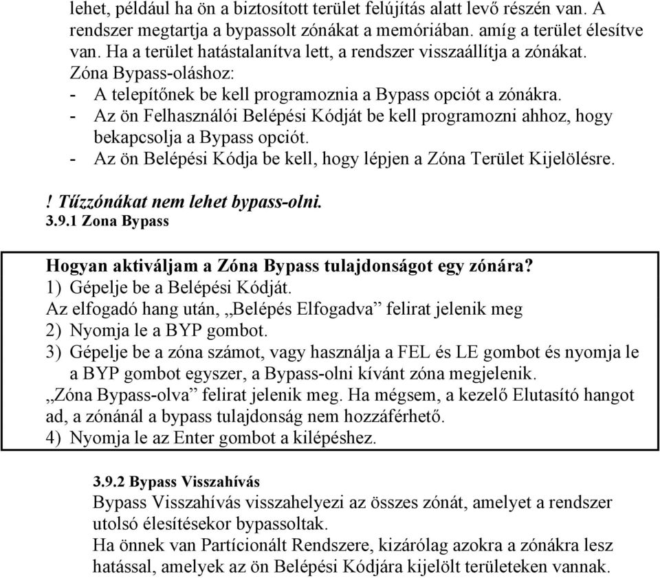 - Az ön Felhasználói Belépési Kódját be kell programozni ahhoz, hogy bekapcsolja a Bypass opciót. - Az ön Belépési Kódja be kell, hogy lépjen a Zóna Terület Kijelölésre.