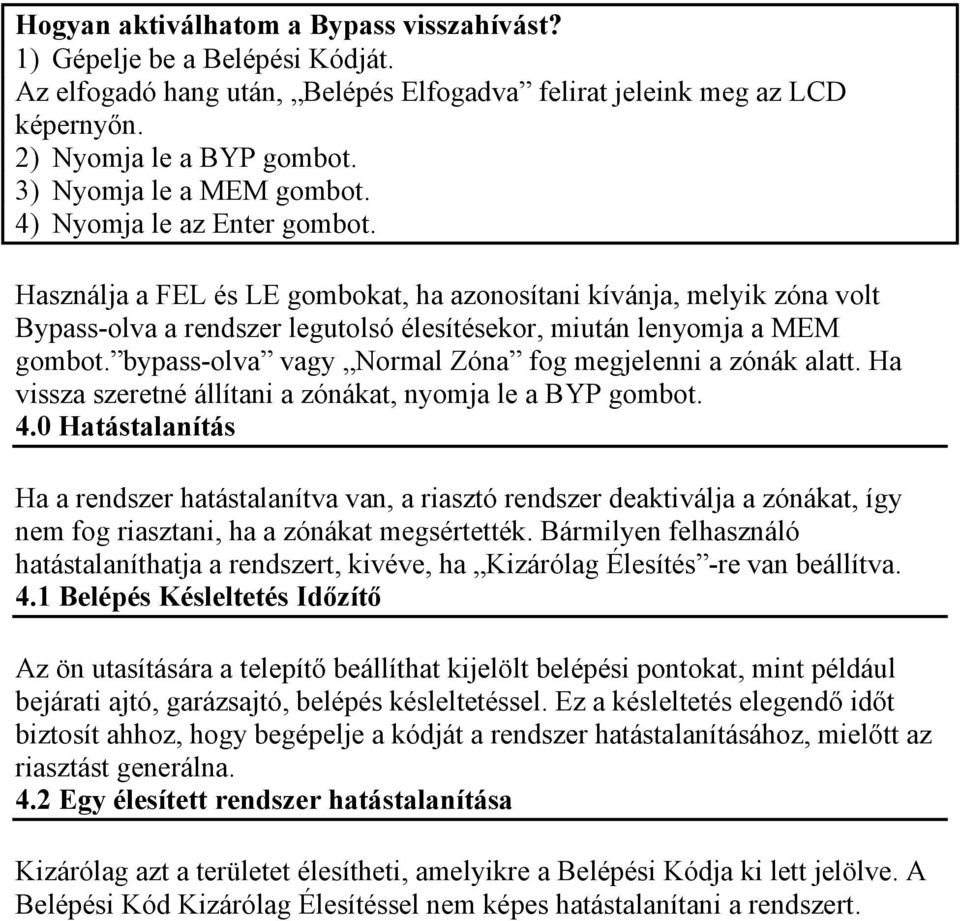 Használja a FEL és LE gombokat, ha azonosítani kívánja, melyik zóna volt Bypass-olva a rendszer legutolsó élesítésekor, miután lenyomja a MEM gombot.