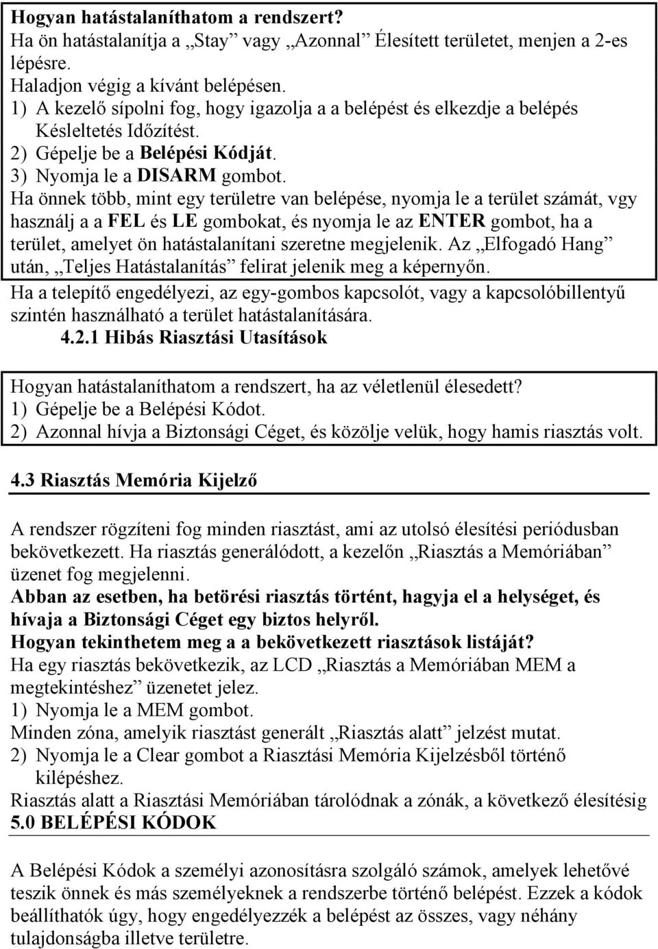 Ha önnek több, mint egy területre van belépése, nyomja le a terület számát, vgy használj a a FEL és LE gombokat, és nyomja le az ENTER gombot, ha a terület, amelyet ön hatástalanítani szeretne