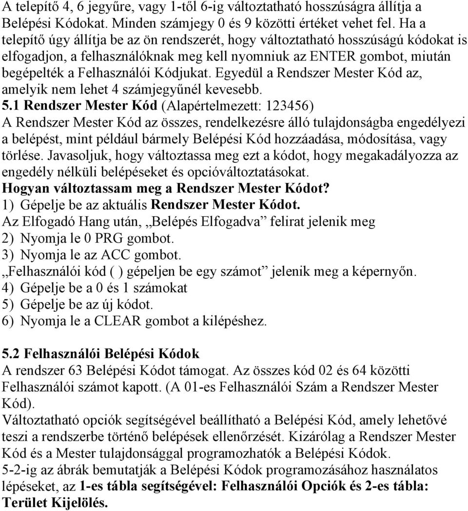 Egyedül a Rendszer Mester Kód az, amelyik nem lehet 4 számjegyűnél kevesebb. 5.