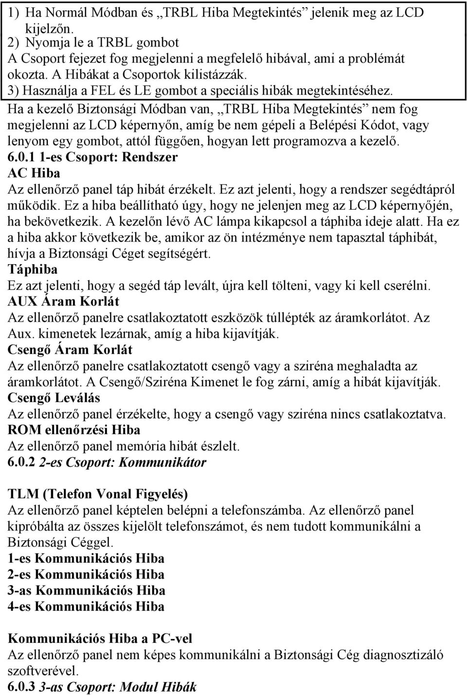Ha a kezelő Biztonsági Módban van, TRBL Hiba Megtekintés nem fog megjelenni az LCD képernyőn, amíg be nem gépeli a Belépési Kódot, vagy lenyom egy gombot, attól függően, hogyan lett programozva a
