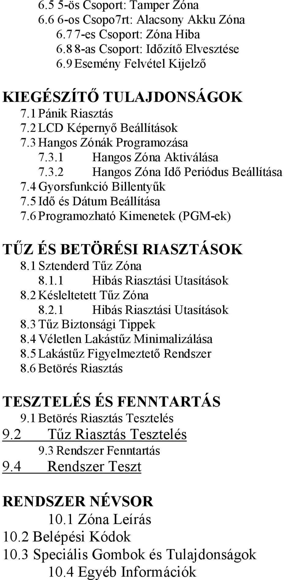 5 Idő és Dátum Beállítása 7.6 Programozható Kimenetek (PGM-ek) TŰZ ÉS BETÖRÉSI RIASZTÁSOK 8.1 Sztenderd Tűz Zóna 8.1.1 Hibás Riasztási Utasítások 8.2 Késleltetett Tűz Zóna 8.2.1 Hibás Riasztási Utasítások 8.3 Tűz Biztonsági Tippek 8.