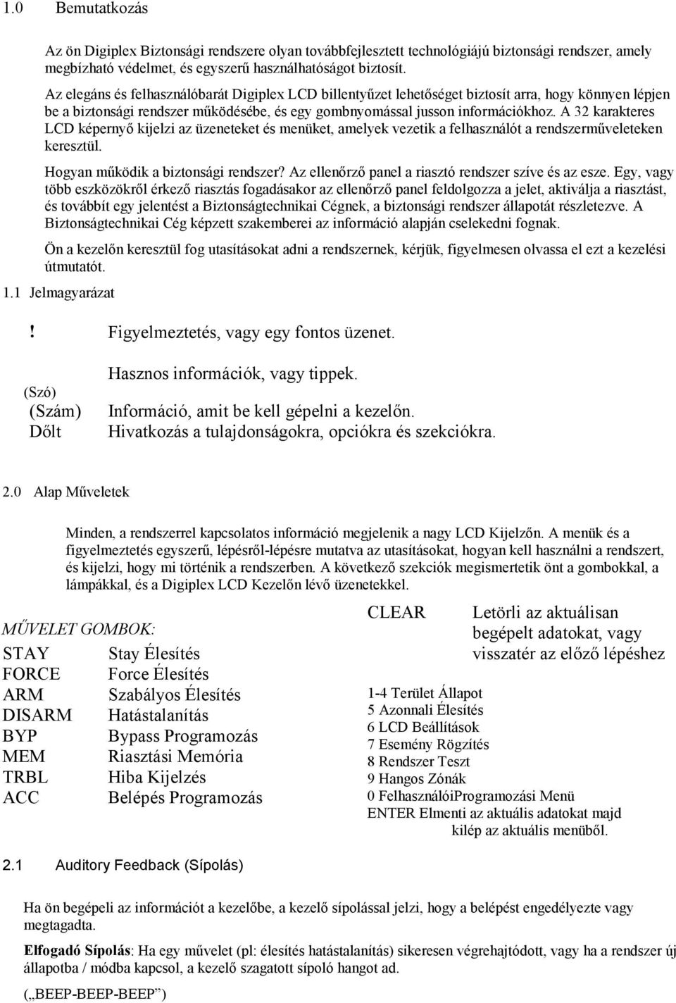 A 32 karakteres LCD képernyő kijelzi az üzeneteket és menüket, amelyek vezetik a felhasználót a rendszerműveleteken keresztül. Hogyan működik a biztonsági rendszer?