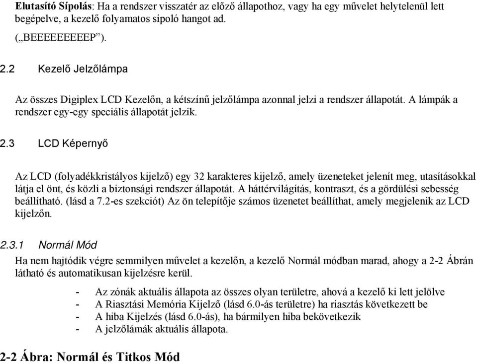 3 LCD Képernyő Az LCD (folyadékkristályos kijelző) egy 32 karakteres kijelző, amely üzeneteket jelenít meg, utasításokkal látja el önt, és közli a biztonsági rendszer állapotát.