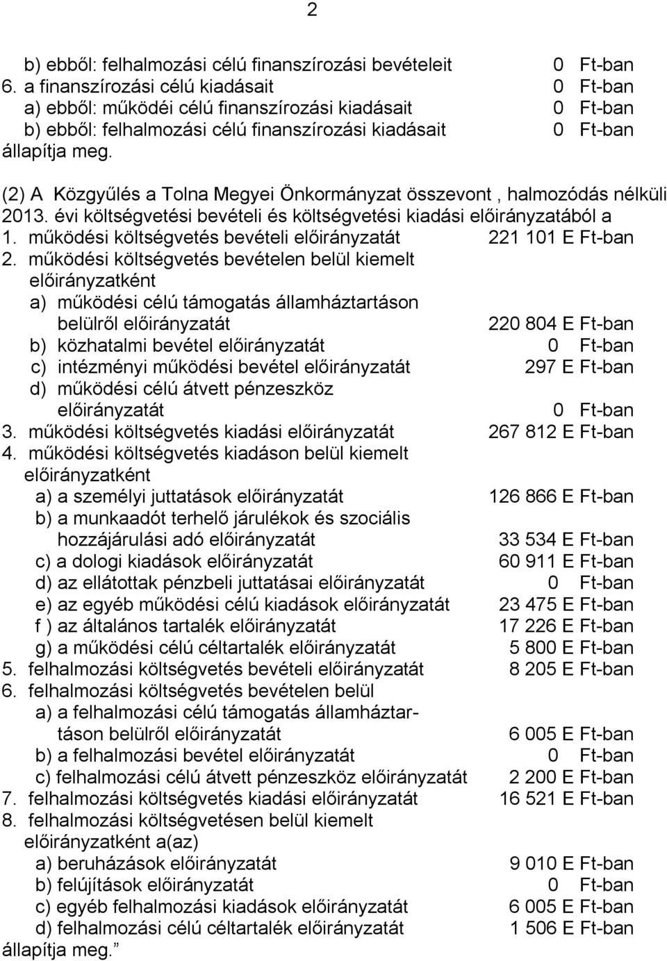 (2) A Közgyűlés a Tolna Megyei Önkormányzat összevont, halmozódás nélküli 2013. évi költségvetési bevételi és költségvetési kiadási előirányzatából a 1.