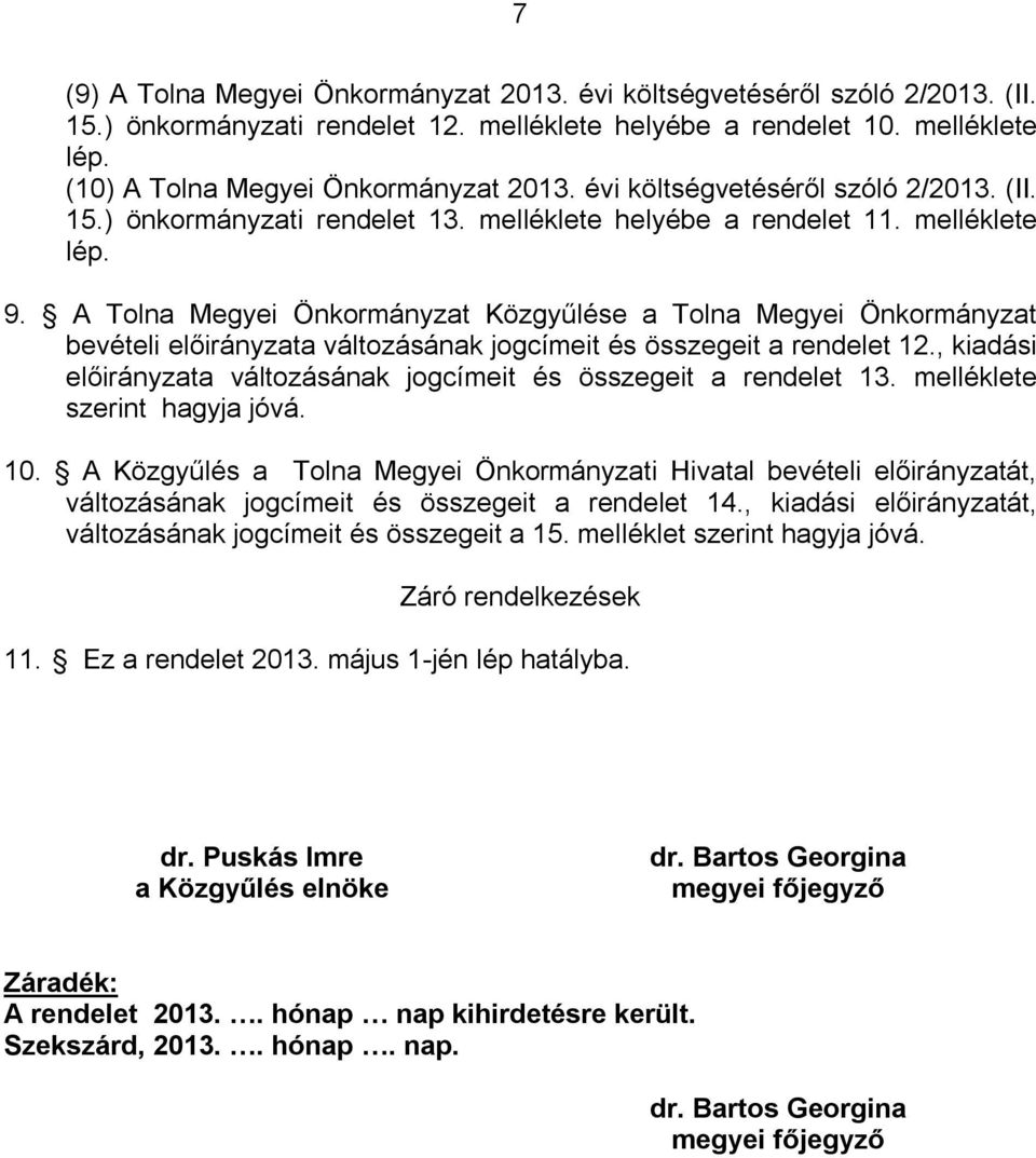 A Tolna Megyei Önkormányzat Közgyűlése a Tolna Megyei Önkormányzat bevételi előirányzata változásának jogcímeit és összegeit a rendelet 12.