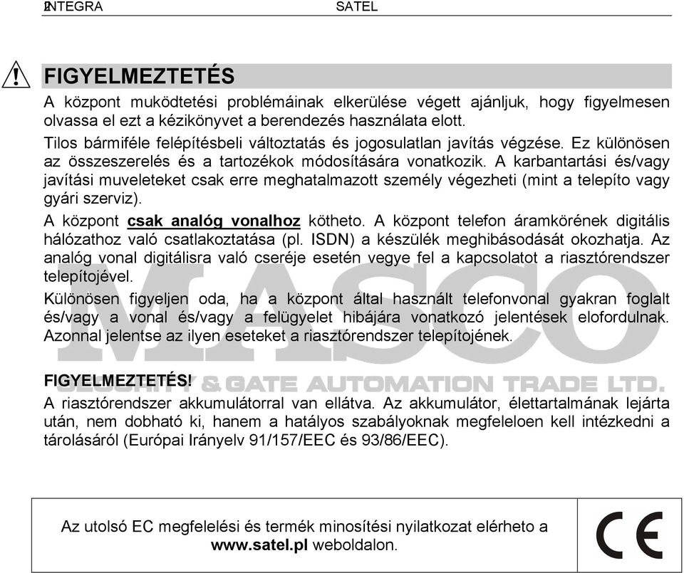 A karbantartási és/vagy javítási muveleteket csak erre meghatalmazott személy végezheti (mint a telepíto vagy gyári szerviz). A központ csak analóg vonalhoz kötheto.