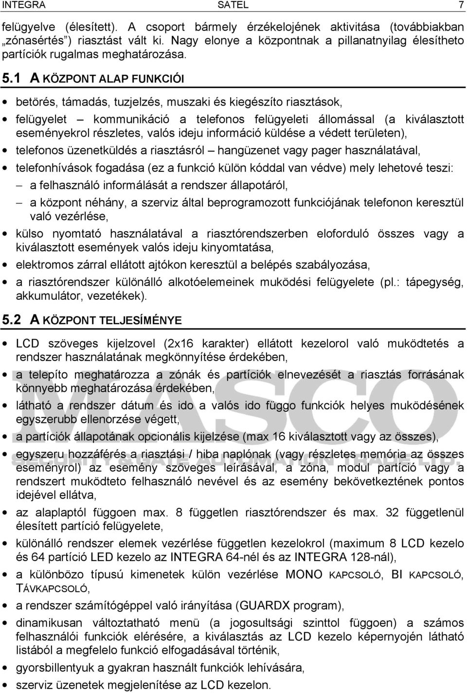 1 A KÖZPONT ALAP FUNKCIÓI betörés, támadás, tuzjelzés, muszaki és kiegészíto riasztások, felügyelet kommunikáció a telefonos felügyeleti állomással (a kiválasztott eseményekrol részletes, valós ideju