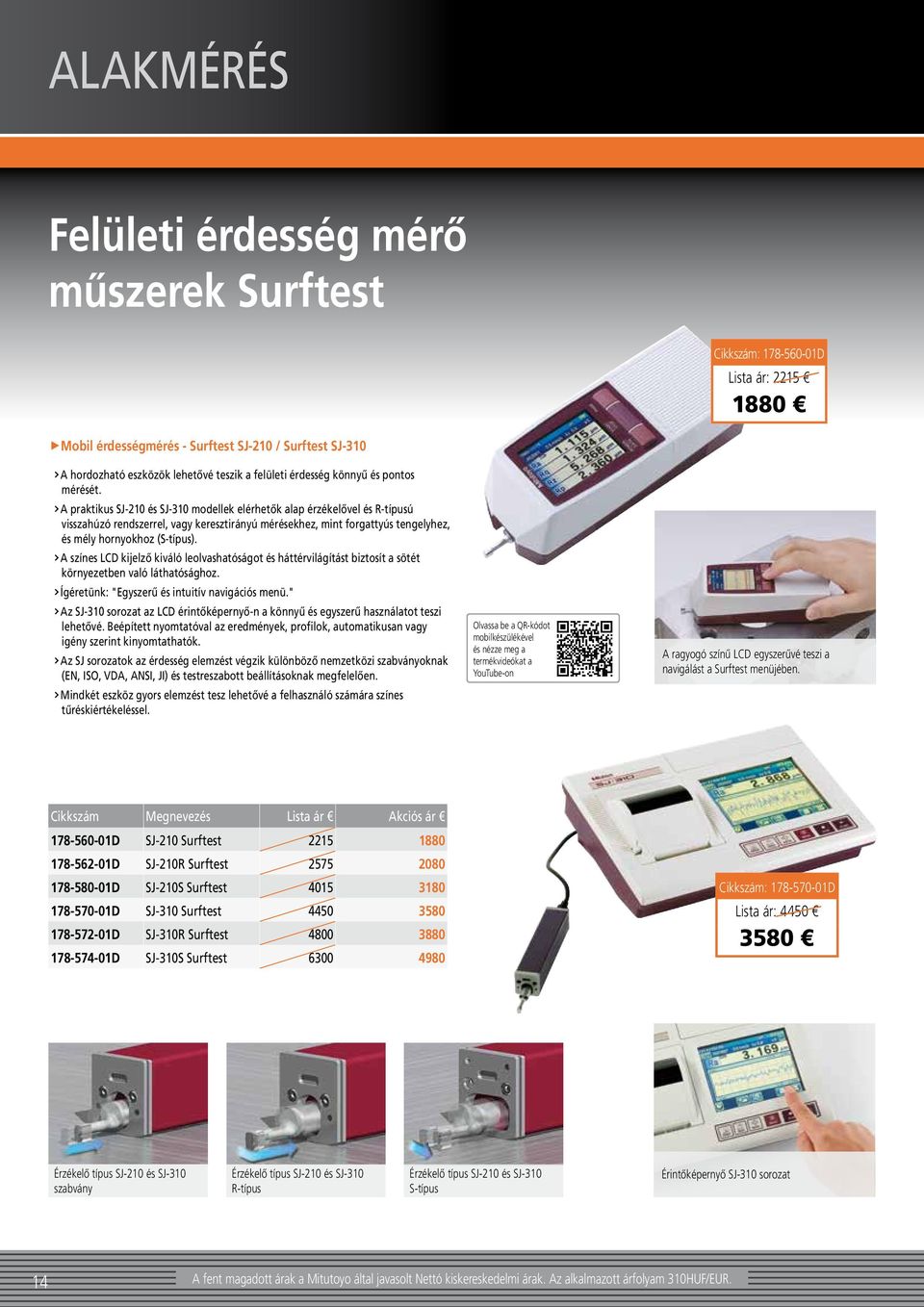 A praktikus SJ-210 és SJ-310 modellek elérhetők alap érzékelővel és R-típusú visszahúzó rendszerrel, vagy keresztirányú mérésekhez, mint forgattyús tengelyhez, és mély hornyokhoz (S-típus).