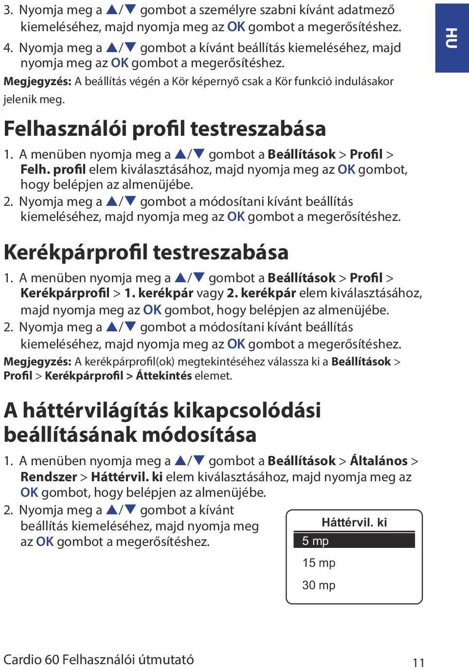 Felhasználói profil testreszabása 1. A menüben nyomja meg a p/q gombot a Beállítások > Profil > Felh. profil elem kiválasztásához, majd nyomja meg az OK gombot, hogy belépjen az almenüjébe. 2.