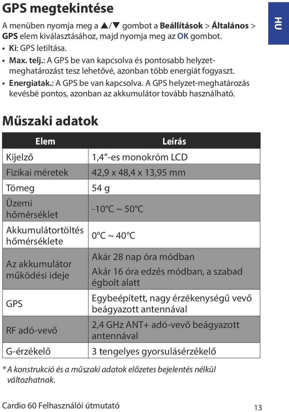 HU Műszaki adatok Kijelző Elem Fizikai méretek Tömeg Üzemi hőmérséklet Akkumulátortöltés hőmérséklete Az akkumulátor működési ideje GPS RF adó-vevő G-érzékelő Leírás 1,4 -es monokróm LCD 42,9 x 48,4