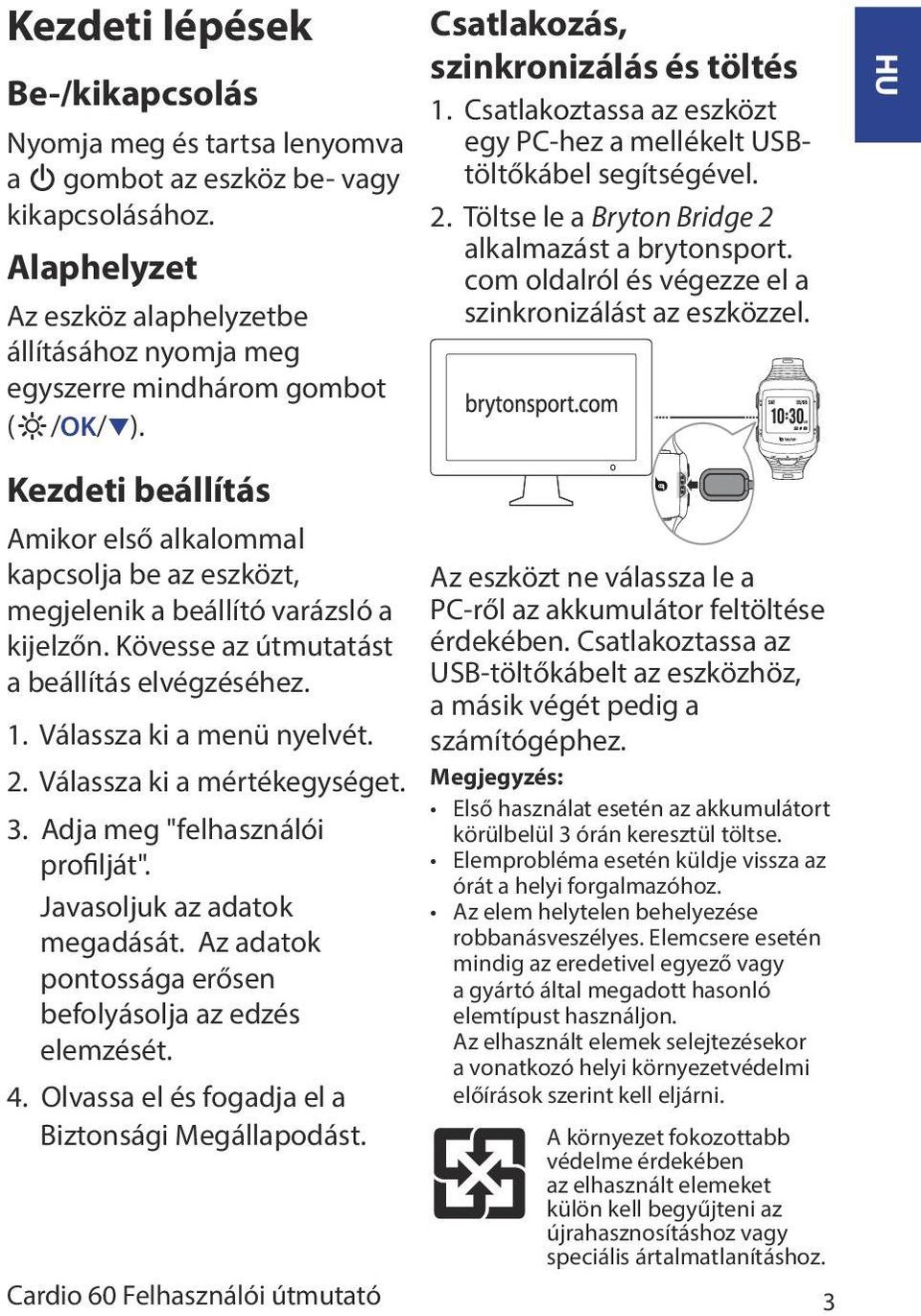 Kezdeti beállítás Amikor első alkalommal kapcsolja be az eszközt, megjelenik a beállító varázsló a kijelzőn. Kövesse az útmutatást a beállítás elvégzéséhez. 1. Válassza ki a menü nyelvét. 2.