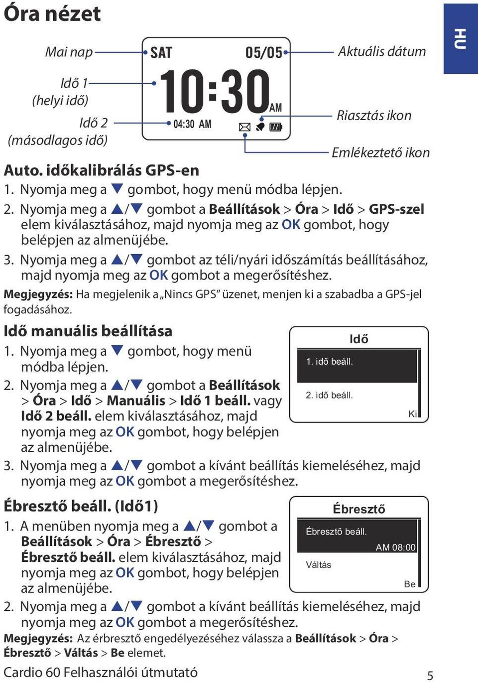 Nyomja meg a p/q gombot a Beállítások > Óra > Idő > GPS-szel elem kiválasztásához, majd nyomja meg az OK gombot, hogy belépjen az almenüjébe. 3.