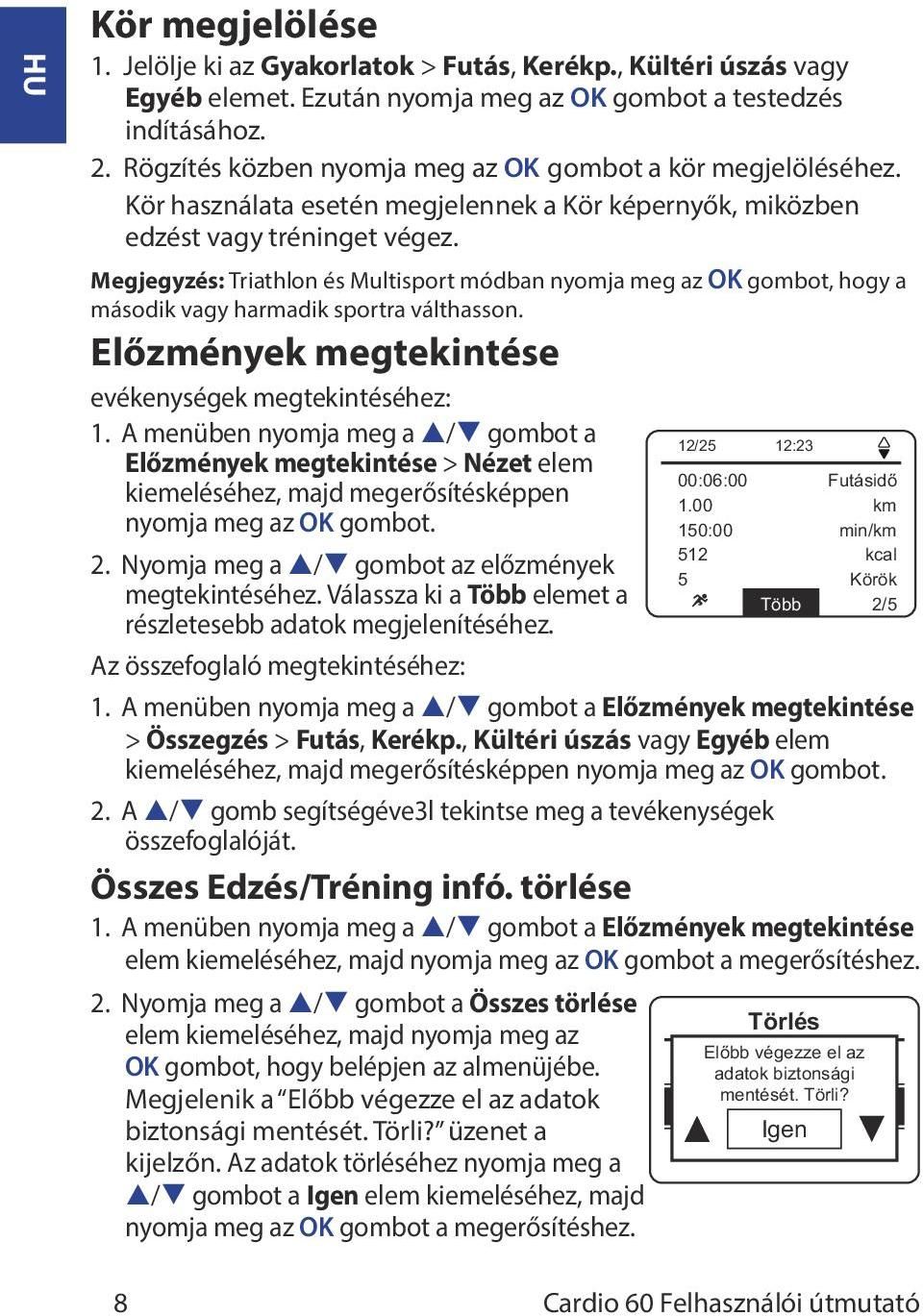 Megjegyzés: Triathlon és Multisport módban nyomja meg az OK gombot, hogy a második vagy harmadik sportra válthasson. Előzmények megtekintése evékenységek megtekintéséhez: 1.