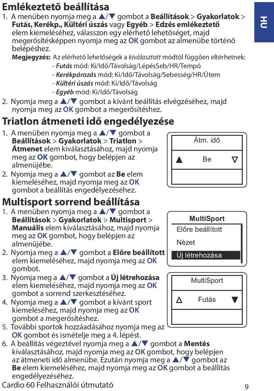 Megjegyzés: Az elérhető lehetőségek a kiválasztott módtól függően eltérhetnek: - Futás mód: Ki/Idő/Távolság/LépésSeb/HR/Tempó - Kerékpározás mód: Ki/Idő/Távolság/Sebesség/HR/Ütem - Kültéri úszás mód: