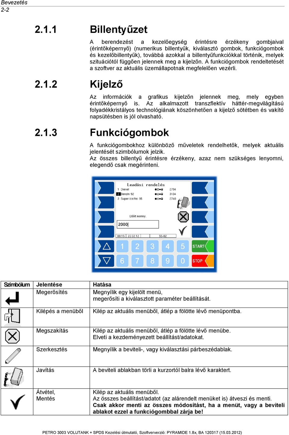 a billentyűfunkciókkal történik, melyek szituációtól függően jelennek meg a kijelzőn. A funkciógombok rendeltetését a szoftver az aktuális üzemállapotnak megfelelően vezérli.