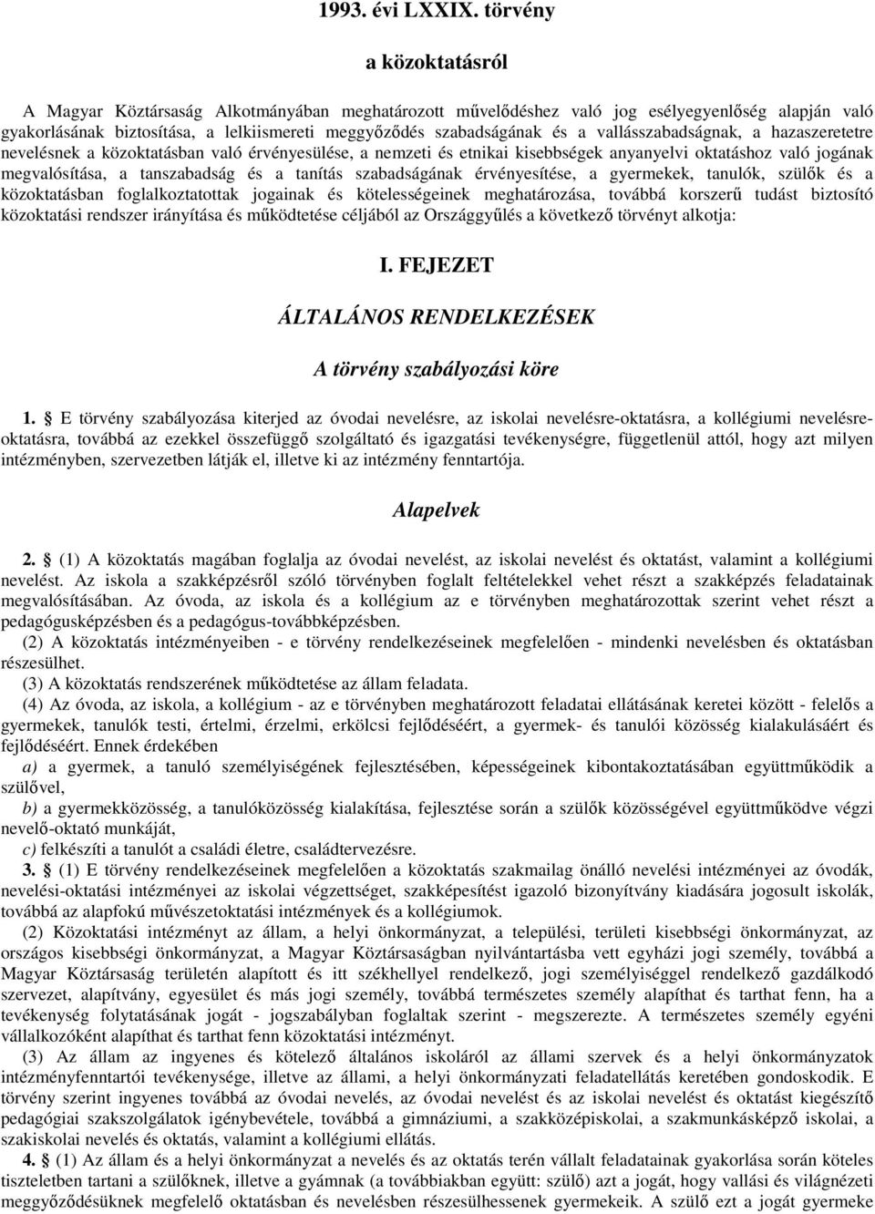 vallásszabadságnak, a hazaszeretetre nevelésnek a közoktatásban való érvényesülése, a nemzeti és etnikai kisebbségek anyanyelvi oktatáshoz való jogának megvalósítása, a tanszabadság és a tanítás