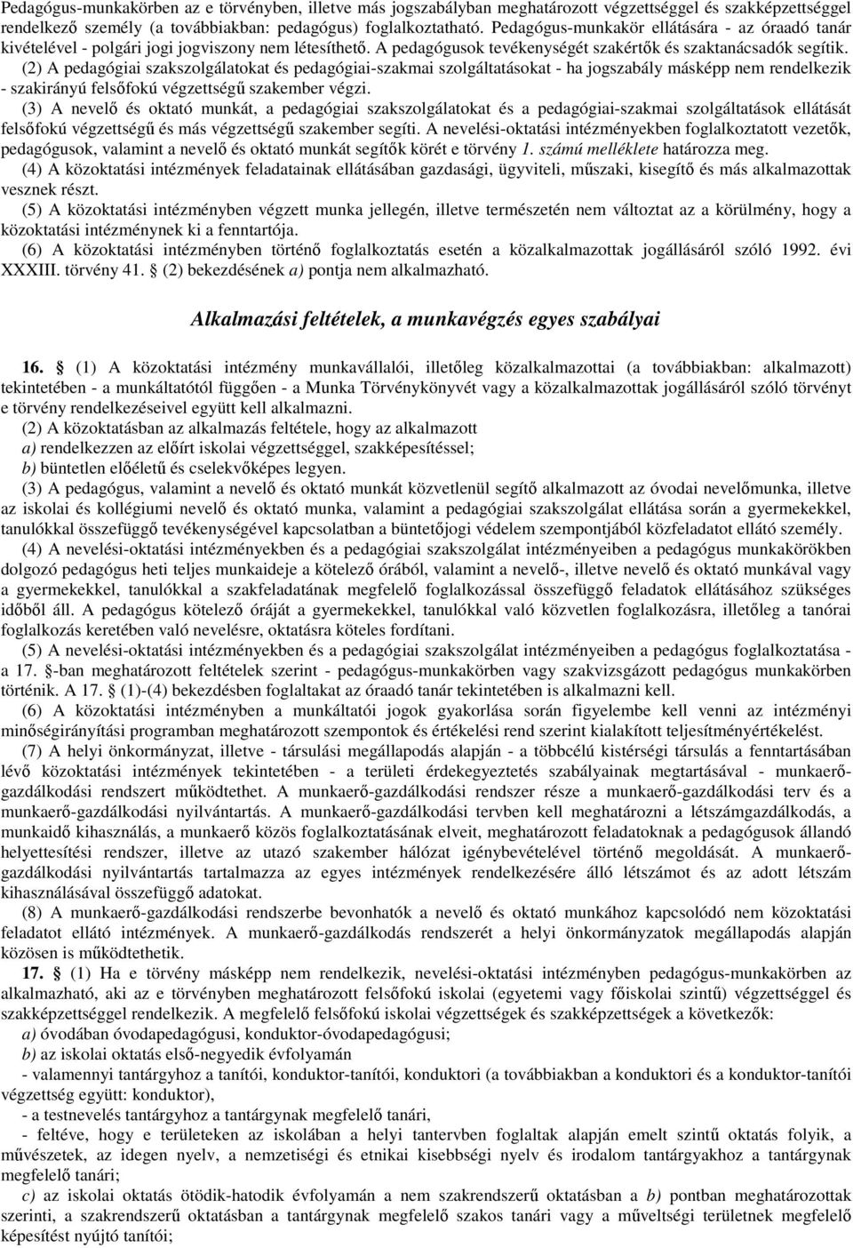 (2) A pedagógiai szakszolgálatokat és pedagógiai-szakmai szolgáltatásokat - ha jogszabály másképp nem rendelkezik - szakirányú felsıfokú végzettségő szakember végzi.