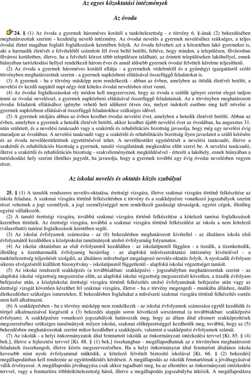 Az óvoda felveheti azt a körzetében lakó gyermeket is, aki a harmadik életévét a felvételétıl számított fél éven belül betölti, feltéve, hogy minden, a településen, fıvárosban fıvárosi kerületben,
