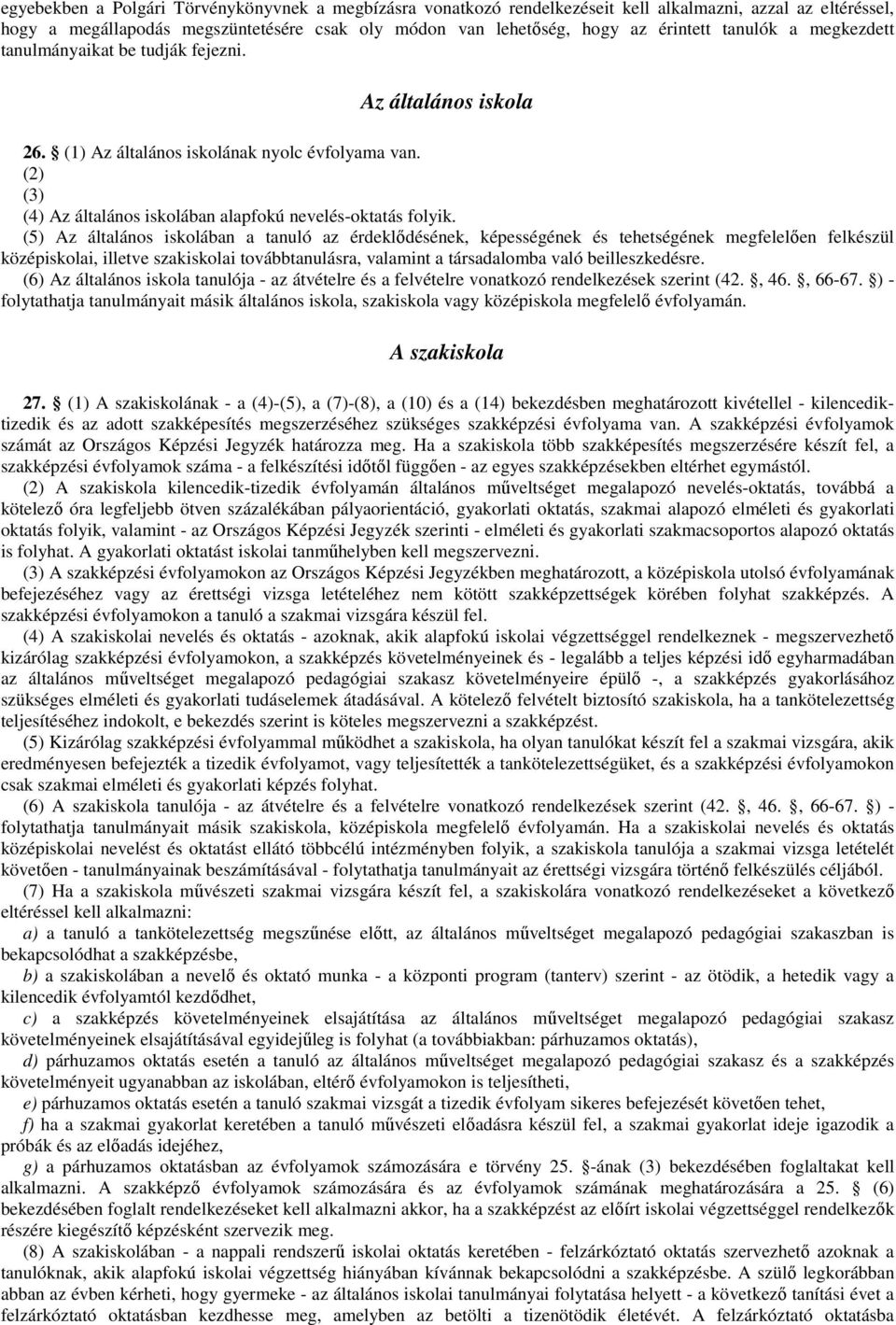 (5) Az általános iskolában a tanuló az érdeklıdésének, képességének és tehetségének megfelelıen felkészül középiskolai, illetve szakiskolai továbbtanulásra, valamint a társadalomba való