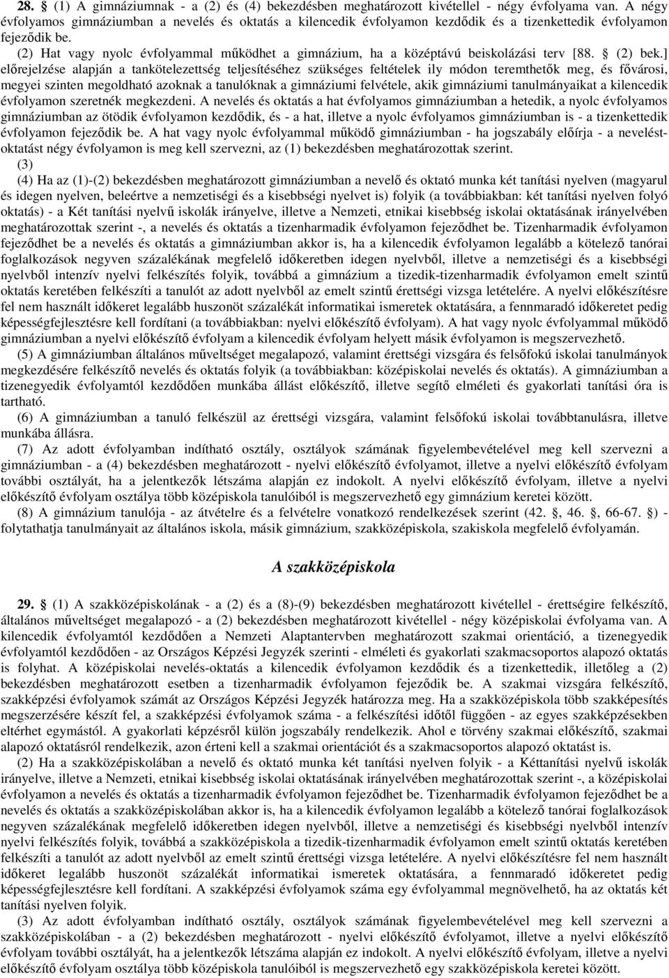 (2) Hat vagy nyolc évfolyammal mőködhet a gimnázium, ha a középtávú beiskolázási terv [88. (2) bek.