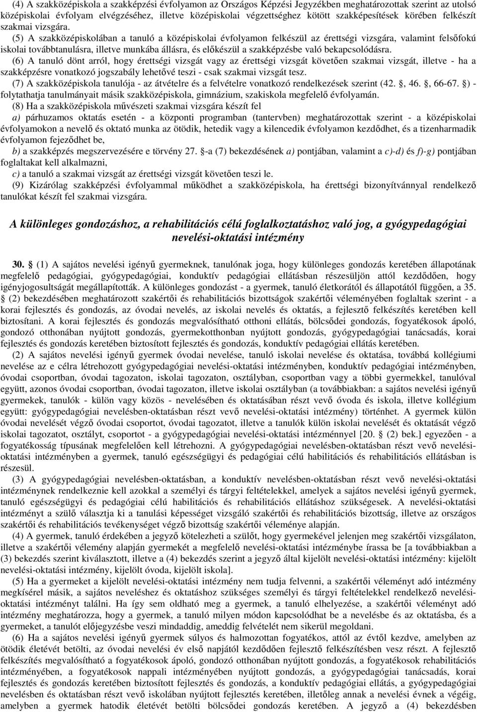 (5) A szakközépiskolában a tanuló a középiskolai évfolyamon felkészül az érettségi vizsgára, valamint felsıfokú iskolai továbbtanulásra, illetve munkába állásra, és elıkészül a szakképzésbe való