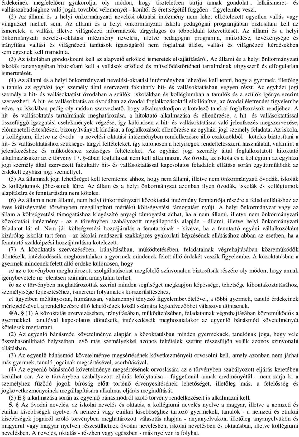Az állami és a helyi önkormányzati iskola pedagógiai programjában biztosítani kell az ismeretek, a vallási, illetve világnézeti információk tárgyilagos és többoldalú közvetítését.