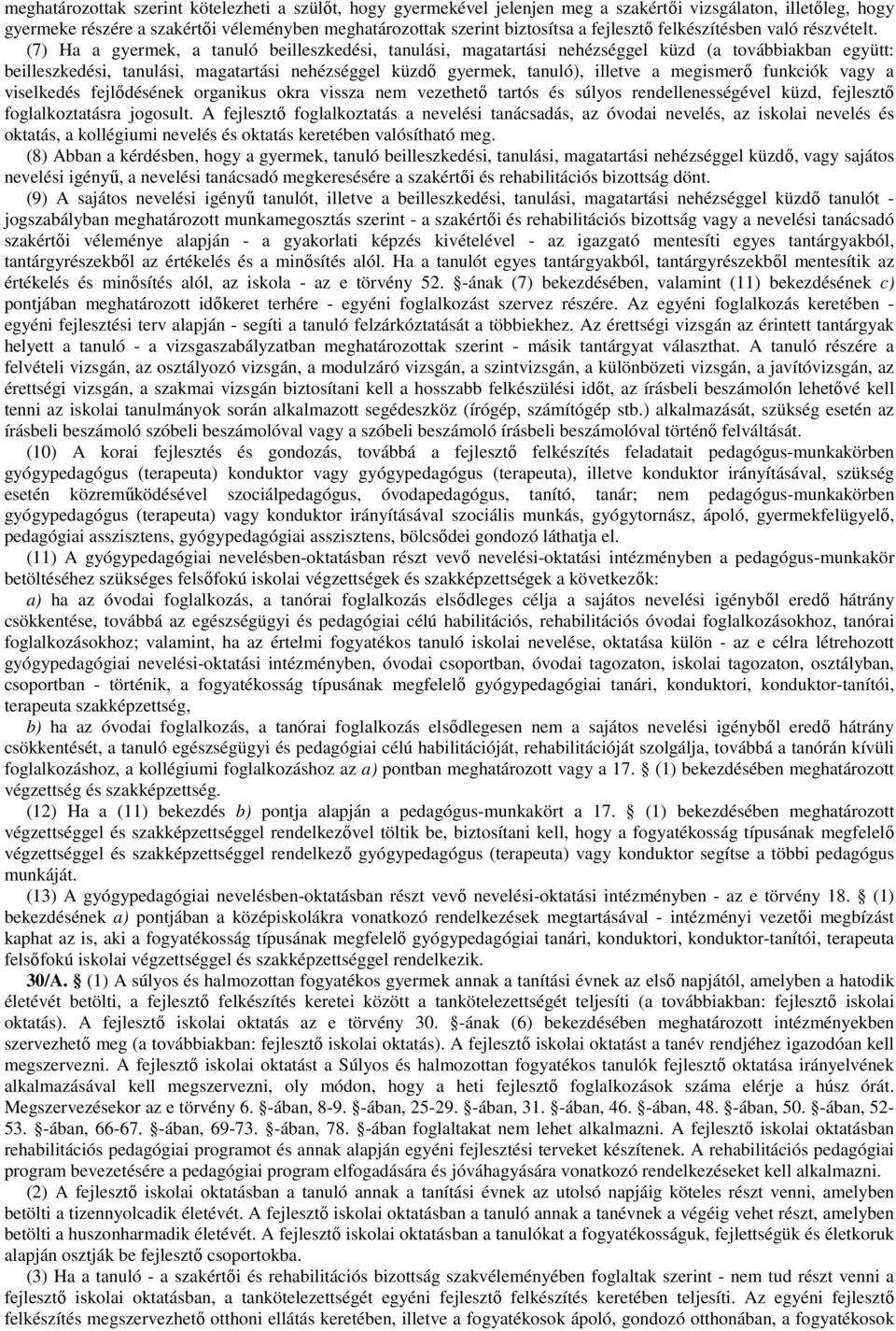 (7) Ha a gyermek, a tanuló beilleszkedési, tanulási, magatartási nehézséggel küzd (a továbbiakban együtt: beilleszkedési, tanulási, magatartási nehézséggel küzdı gyermek, tanuló), illetve a megismerı