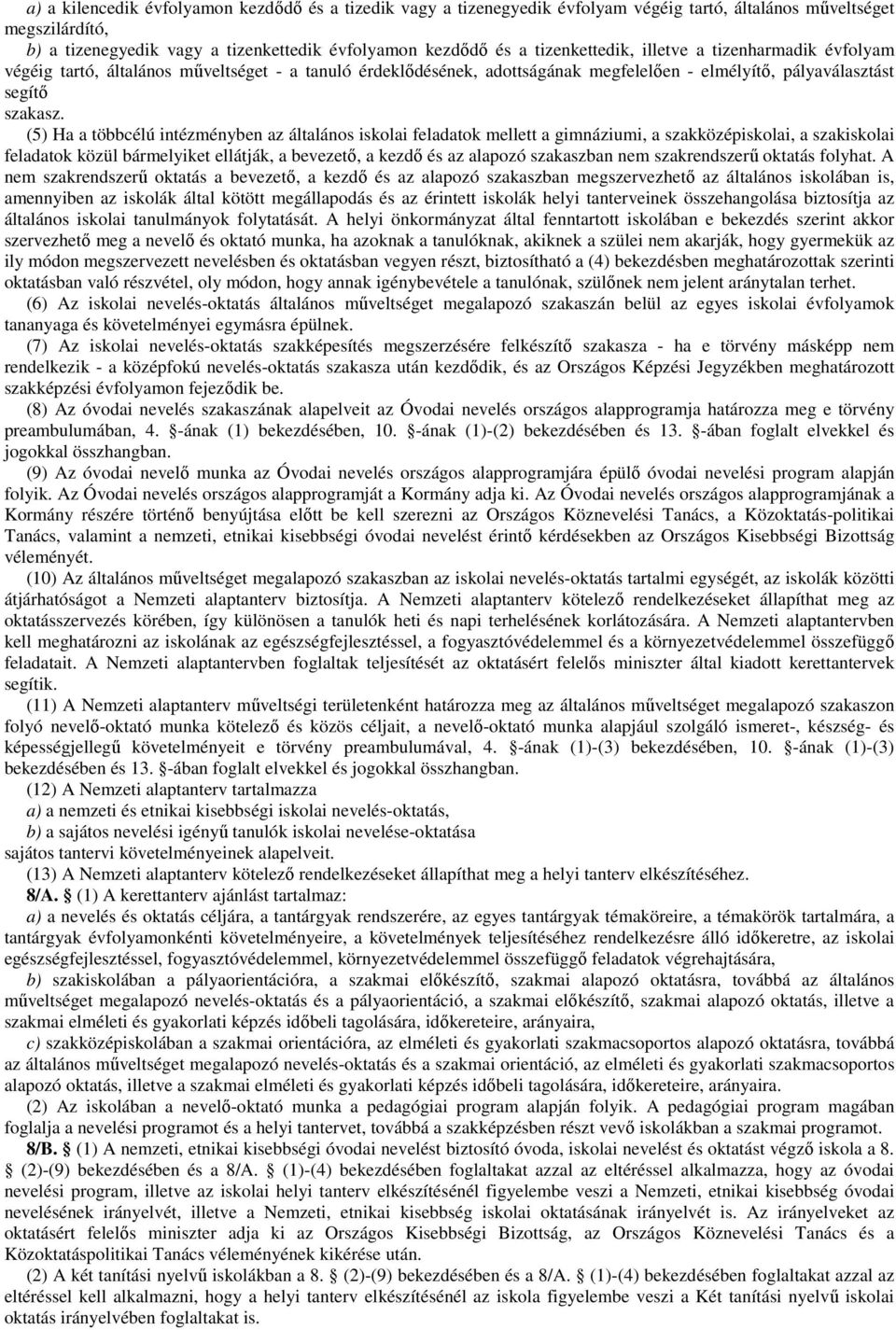 (5) Ha a többcélú intézményben az általános iskolai feladatok mellett a gimnáziumi, a szakközépiskolai, a szakiskolai feladatok közül bármelyiket ellátják, a bevezetı, a kezdı és az alapozó