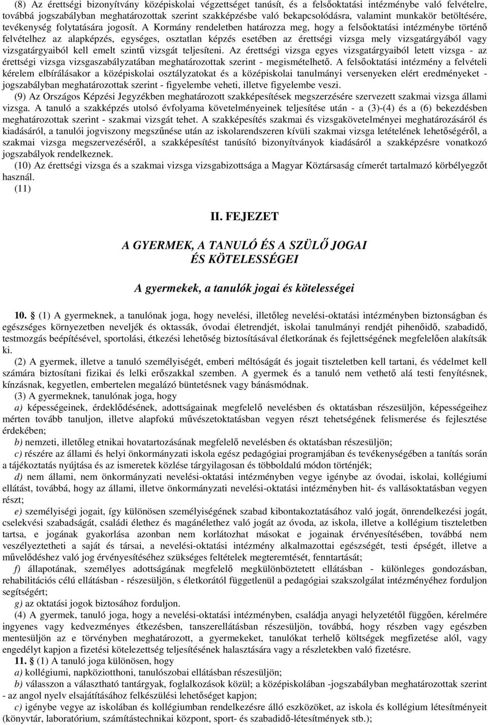 A Kormány rendeletben határozza meg, hogy a felsıoktatási intézménybe történı felvételhez az alapképzés, egységes, osztatlan képzés esetében az érettségi vizsga mely vizsgatárgyából vagy
